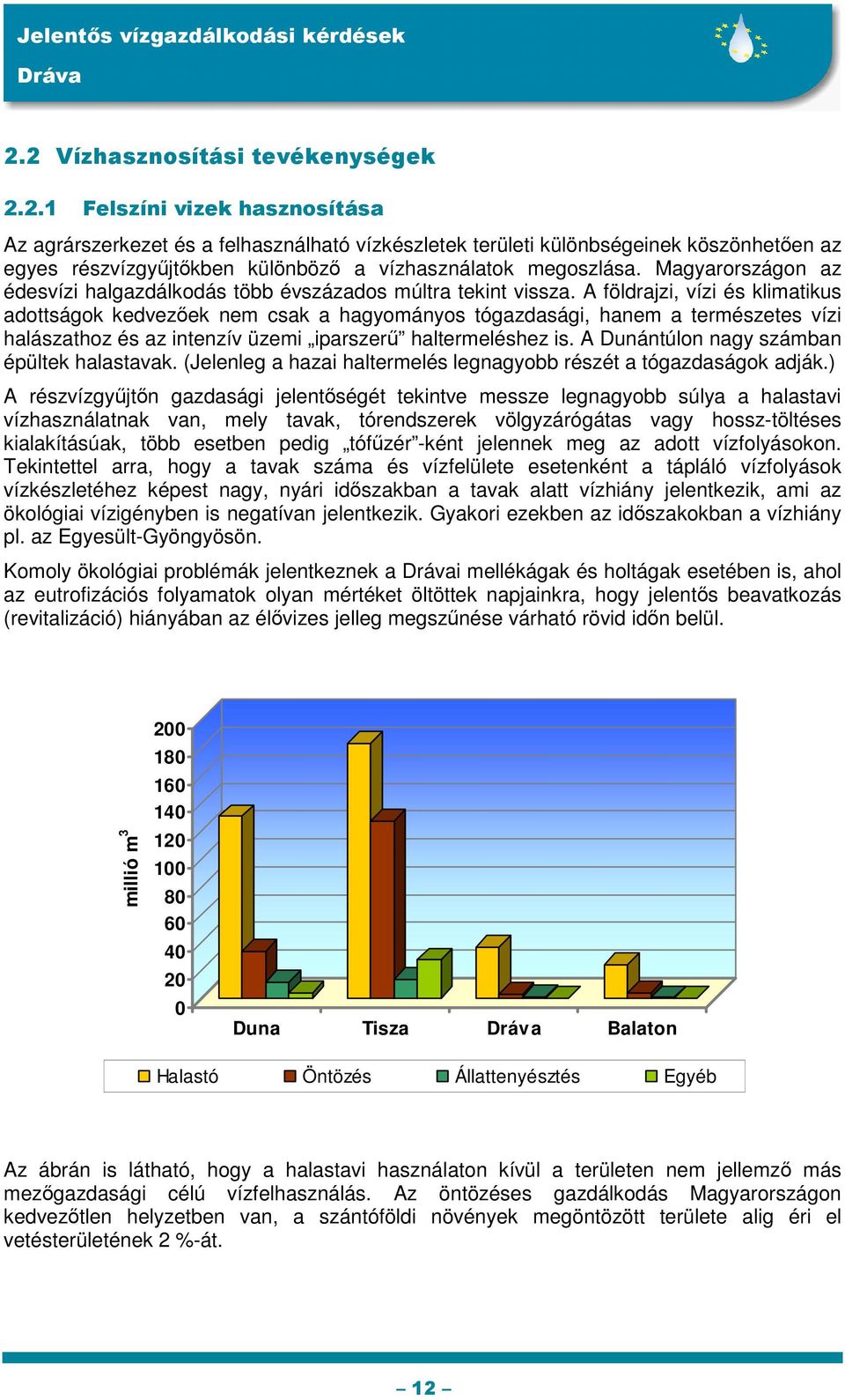 A földrajzi, vízi és klimatikus adottságok kedvezőek nem csak a hagyományos tógazdasági, hanem a természetes vízi halászathoz és az intenzív üzemi iparszerű haltermeléshez is.