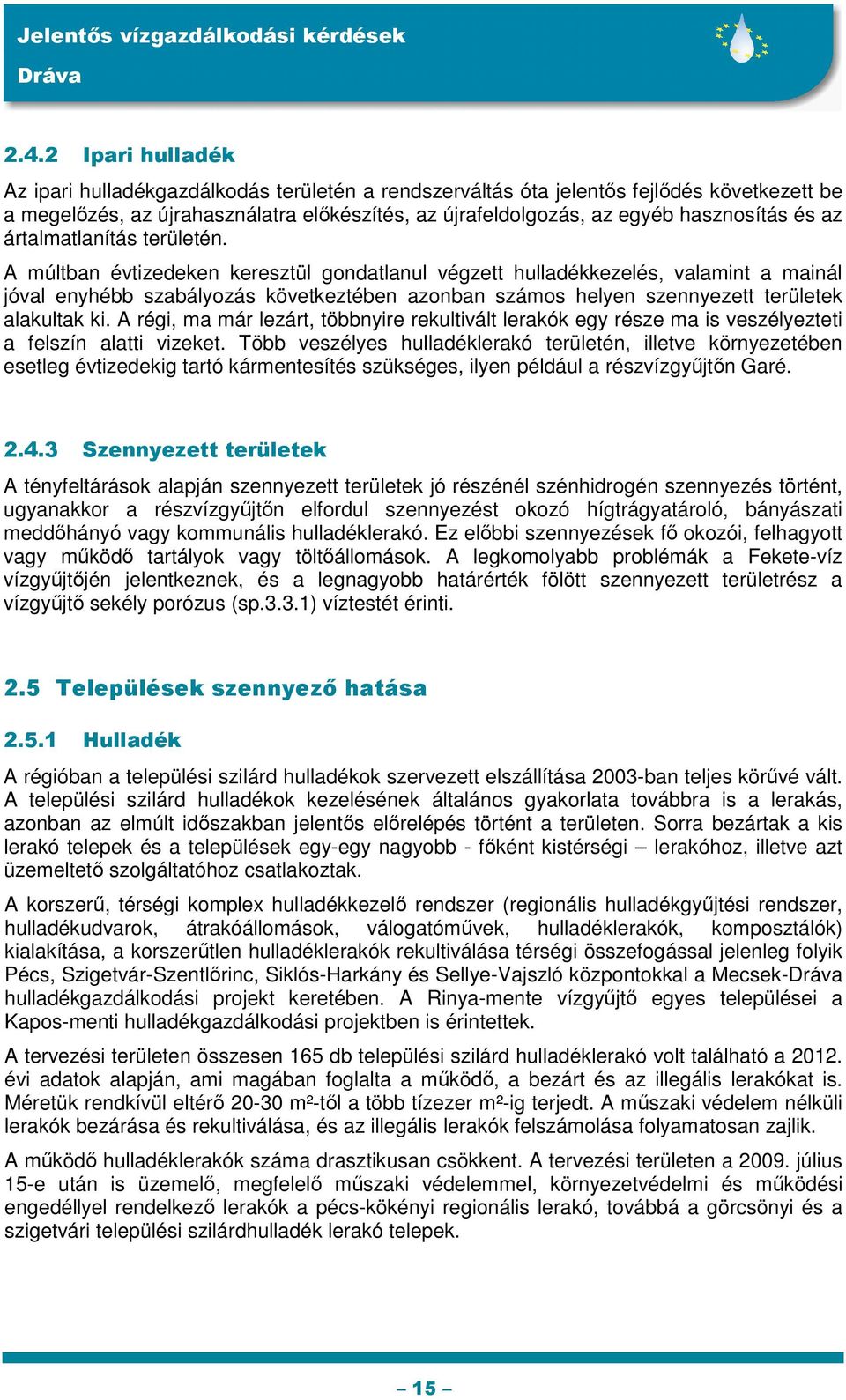 A múltban évtizedeken keresztül gondatlanul végzett hulladékkezelés, valamint a mainál jóval enyhébb szabályozás következtében azonban számos helyen szennyezett területek alakultak ki.