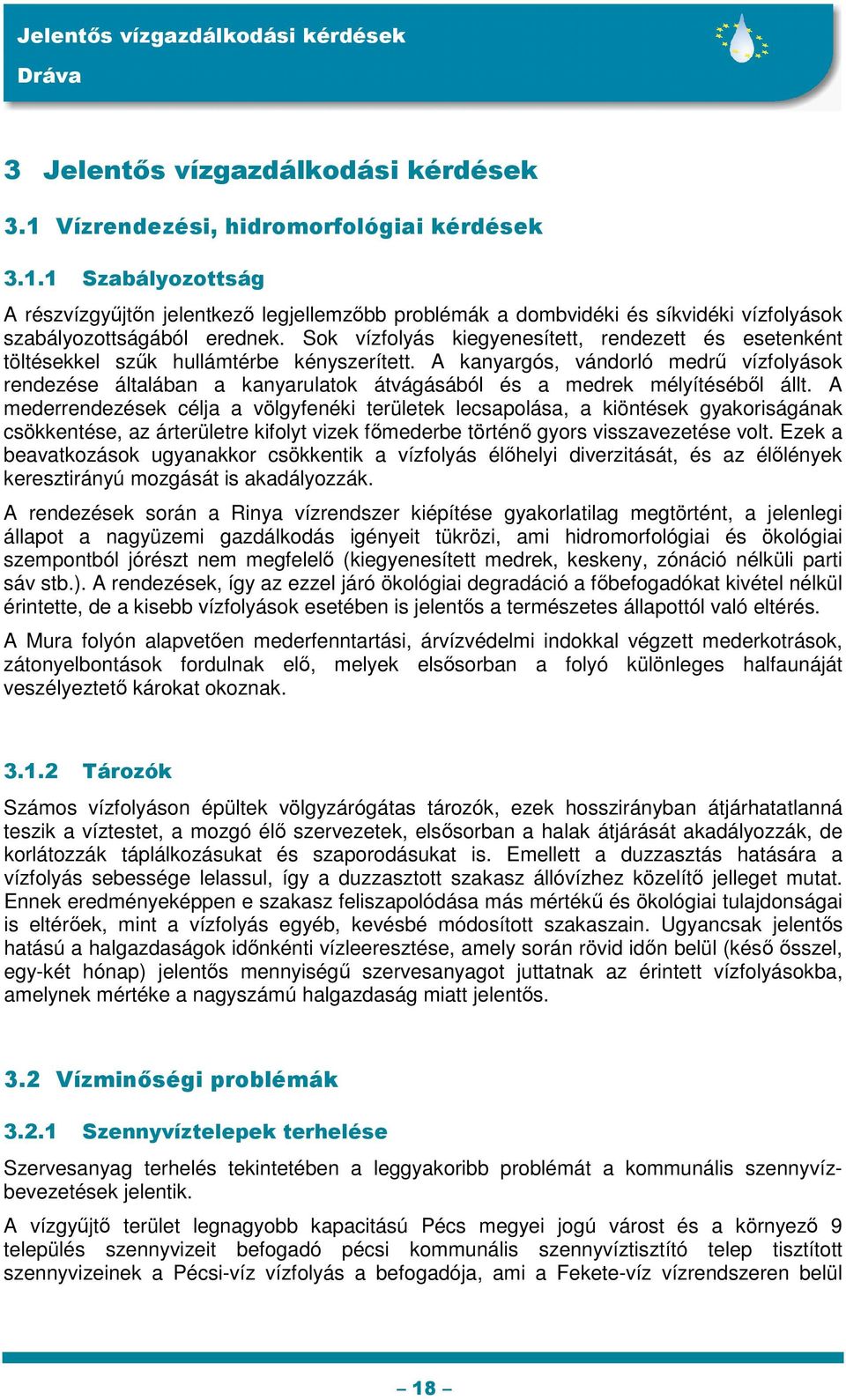 A kanyargós, vándorló medrű vízfolyások rendezése általában a kanyarulatok átvágásából és a medrek mélyítéséből állt.