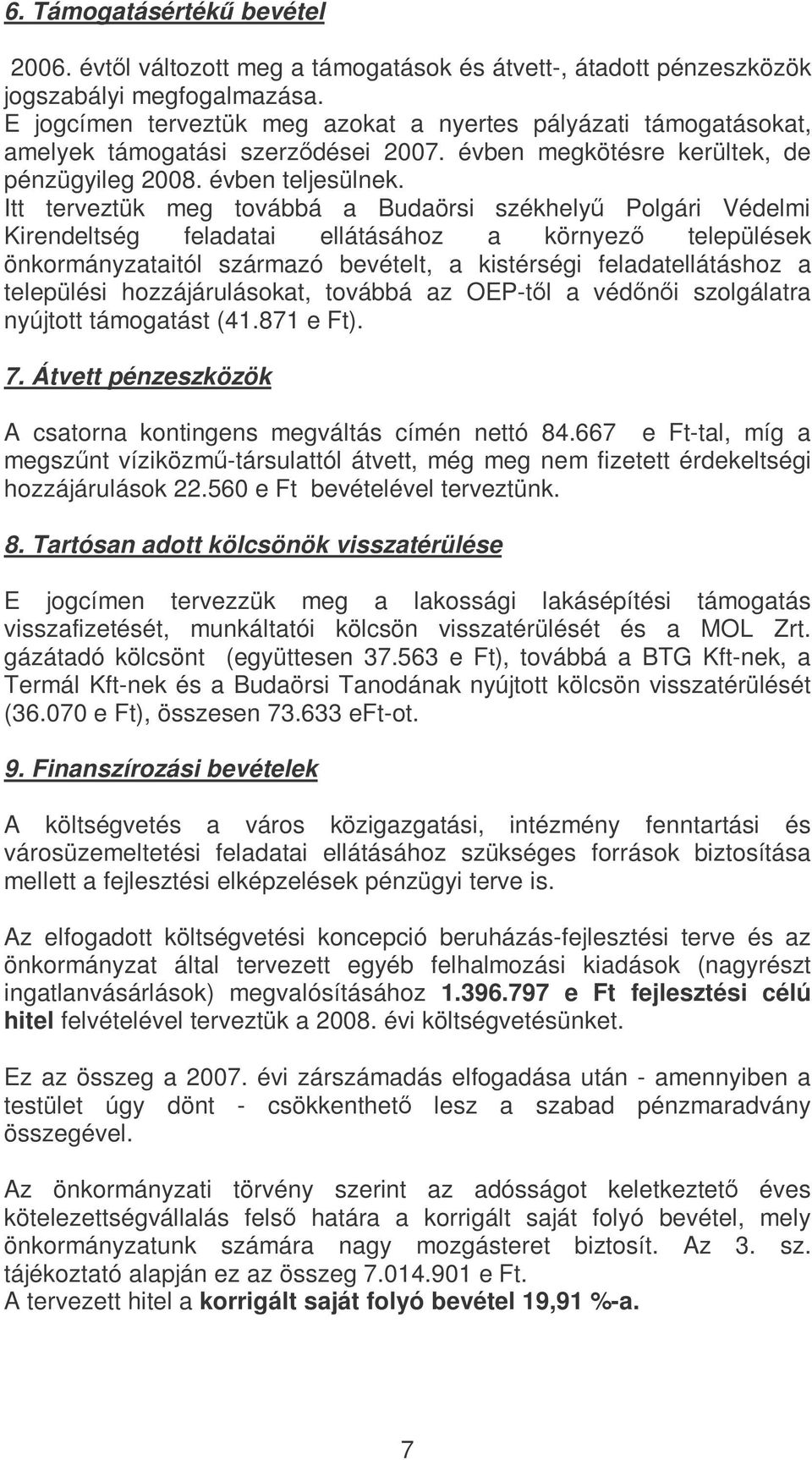 Itt terveztük meg továbbá a Budaörsi székhely Polgári Védelmi Kirendeltség feladatai ellátásához a környez települések önkormányzataitól származó bevételt, a kistérségi feladatellátáshoz a települési