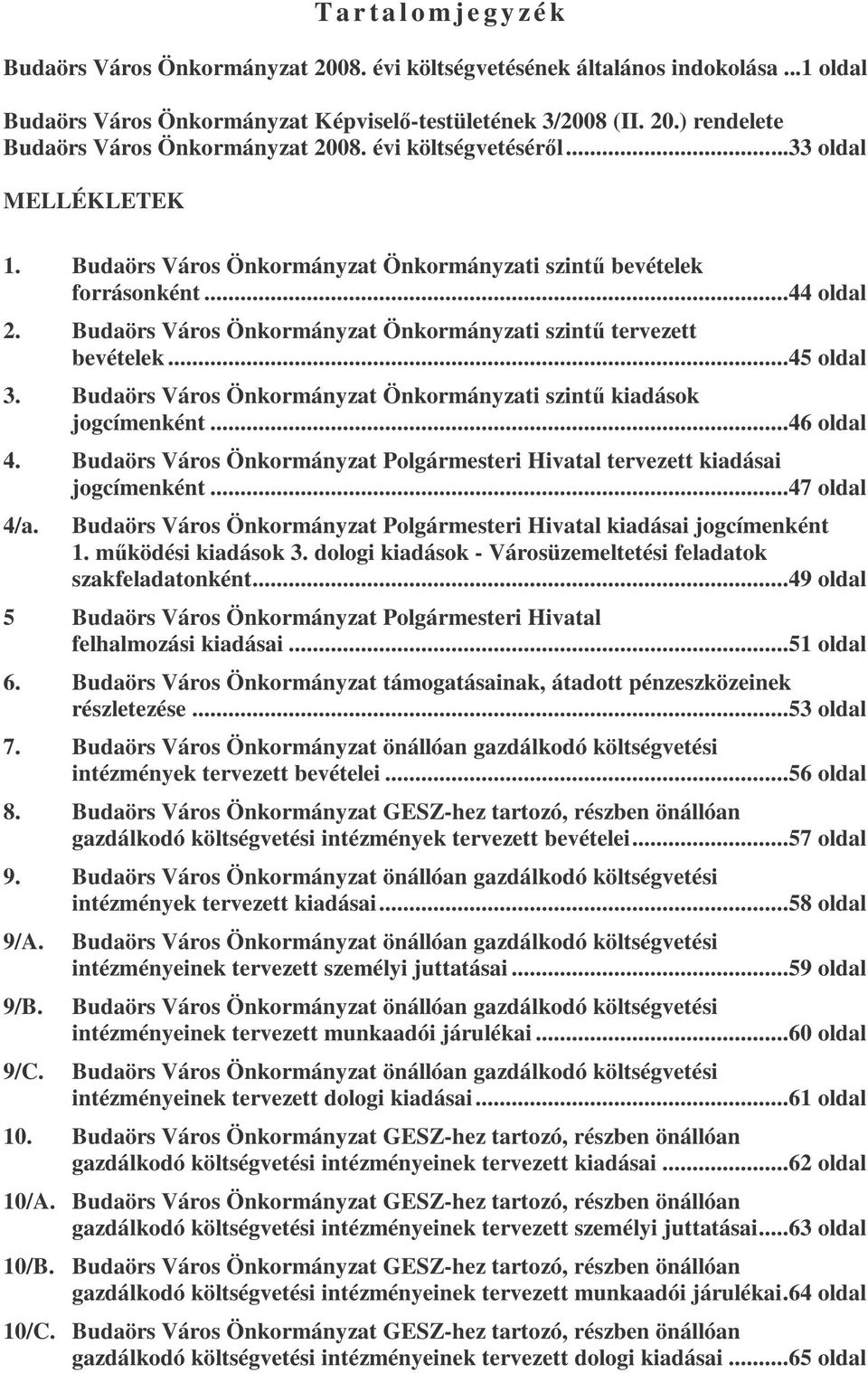 ..45 oldal 3. Budaörs Város Önkormányzat Önkormányzati szint kiadások jogcímenként...46 oldal 4. Budaörs Város Önkormányzat Polgármesteri Hivatal tervezett kiadásai jogcímenként...47 oldal 4/a.