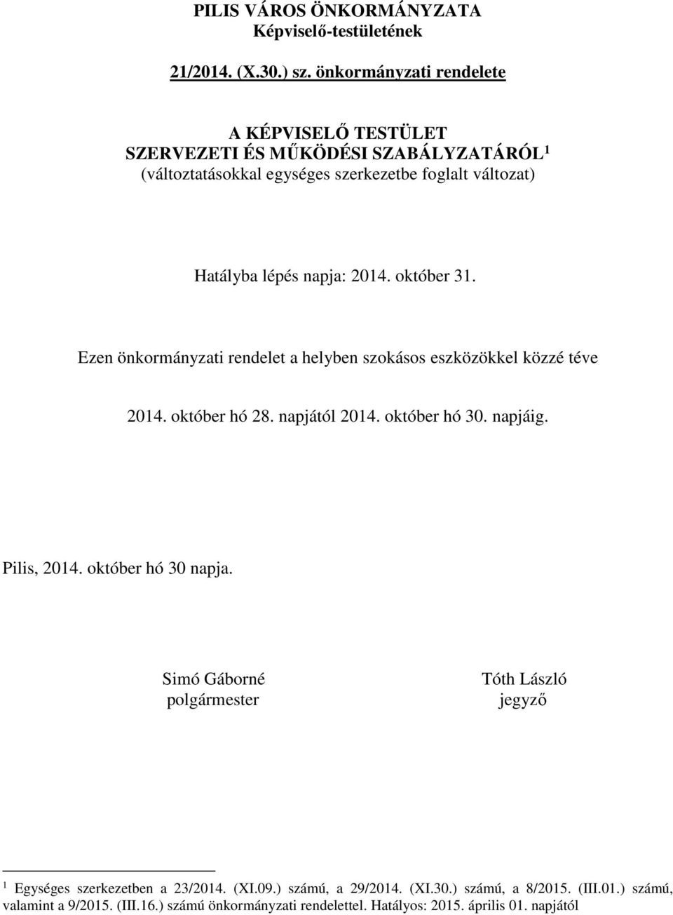 2014. október 31. Ezen önkormányzati rendelet a helyben szokásos eszközökkel közzé téve 2014. október hó 28. napjától 2014. október hó 30. napjáig. Pilis, 2014.