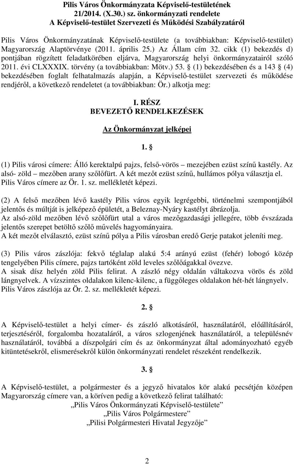 (2011. április 25.) Az Állam cím 32. cikk (1) bekezdés d) pontjában rögzített feladatkörében eljárva, Magyarország helyi önkormányzatairól szóló 2011. évi CLXXXIX. törvény (a továbbiakban: Mötv.) 53.