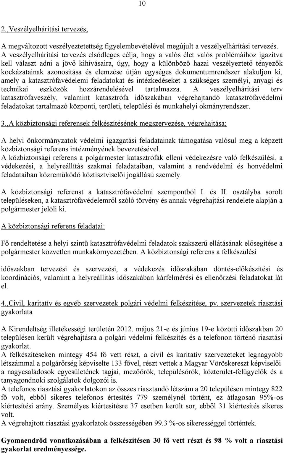 azonosítása és elemzése útján egységes dokumentumrendszer alakuljon ki, amely a katasztrófavédelemi feladatokat és intézkedéseket a szükséges személyi, anyagi és technikai eszközök hozzárendelésével