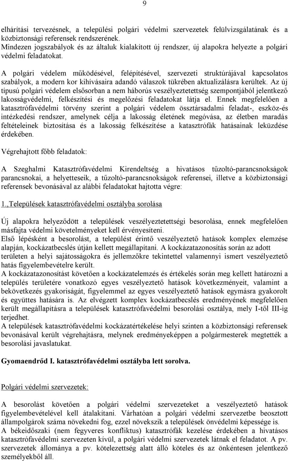 A polgári védelem működésével, felépítésével, szervezeti struktúrájával kapcsolatos szabályok, a modern kor kihívásaira adandó válaszok tükrében aktualizálásra kerültek.