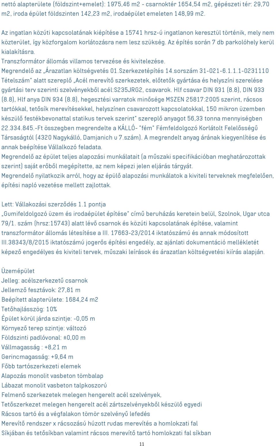 Az építés során 7 db parkolóhely kerül kialakításra. Transzformátor állomás villamos tervezése és kivitelezése. Megrendelő az Árazatlan költségvetés 01.