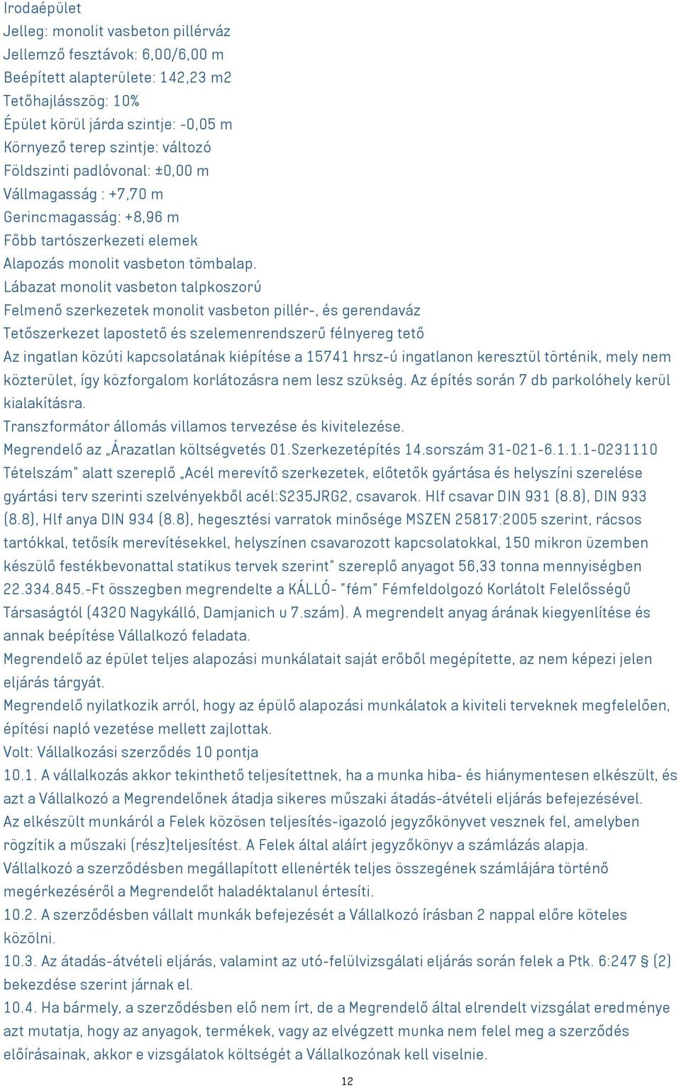 Lábazat monolit vasbeton talpkoszorú Felmenő szerkezetek monolit vasbeton pillér-, és gerendaváz Tetőszerkezet lapostető és szelemenrendszerű félnyereg tető Az ingatlan közúti kapcsolatának kiépítése