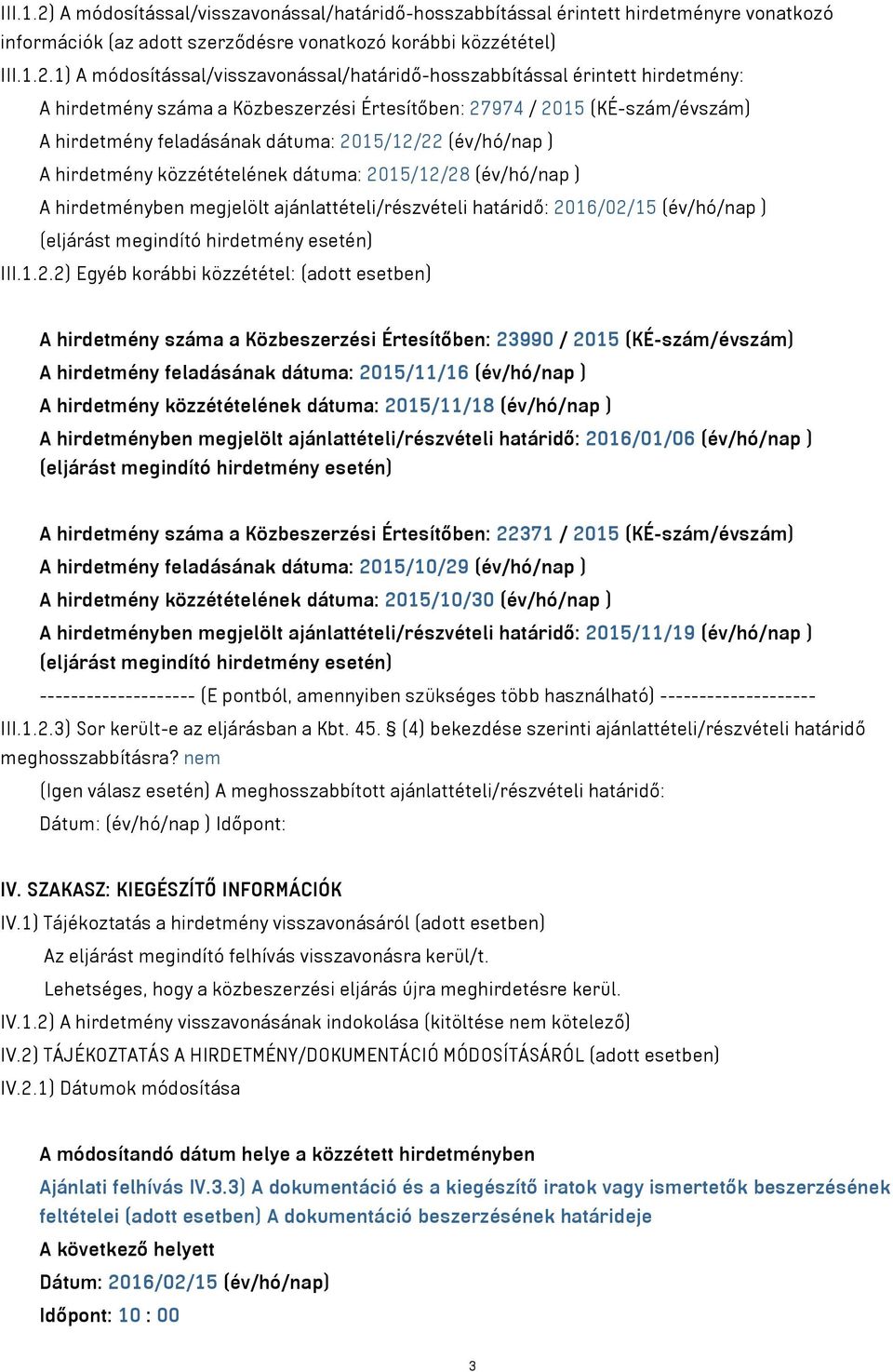 1) A módosítással/visszavonással/határidő-hosszabbítással érintett hirdetmény: A hirdetmény száma a Közbeszerzési Értesítőben: 27974 / 2015 (KÉ-szám/évszám) A hirdetmény feladásának dátuma: