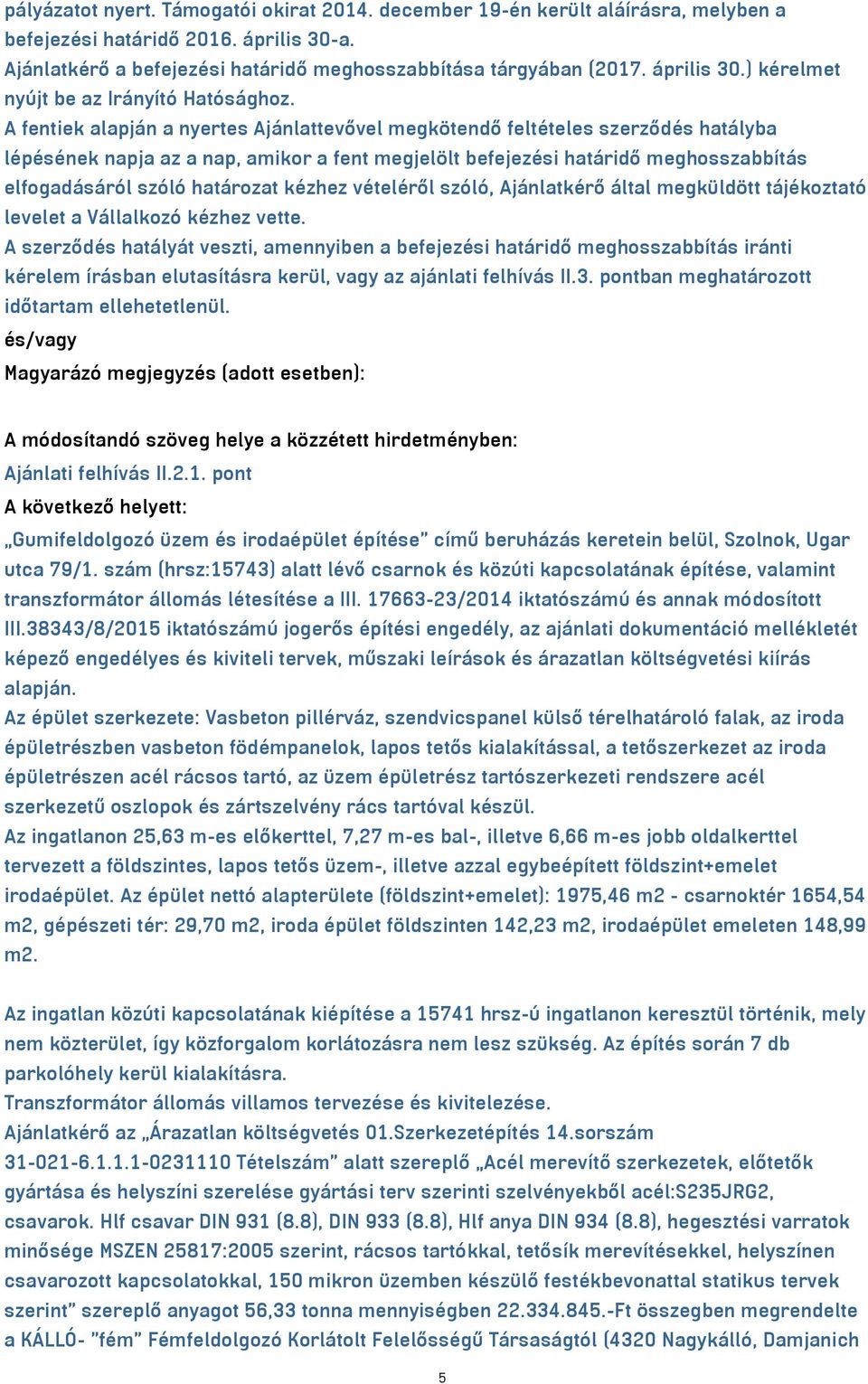 A fentiek alapján a nyertes Ajánlattevővel megkötendő feltételes szerződés hatályba lépésének napja az a nap, amikor a fent megjelölt befejezési határidő meghosszabbítás elfogadásáról szóló határozat