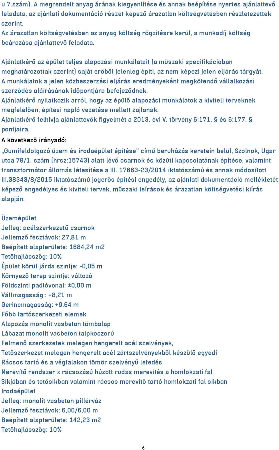 Ajánlatkérő az épület teljes alapozási munkálatait (a műszaki specifikációban meghatározottak szerint) saját erőből jelenleg építi, az nem képezi jelen eljárás tárgyát.