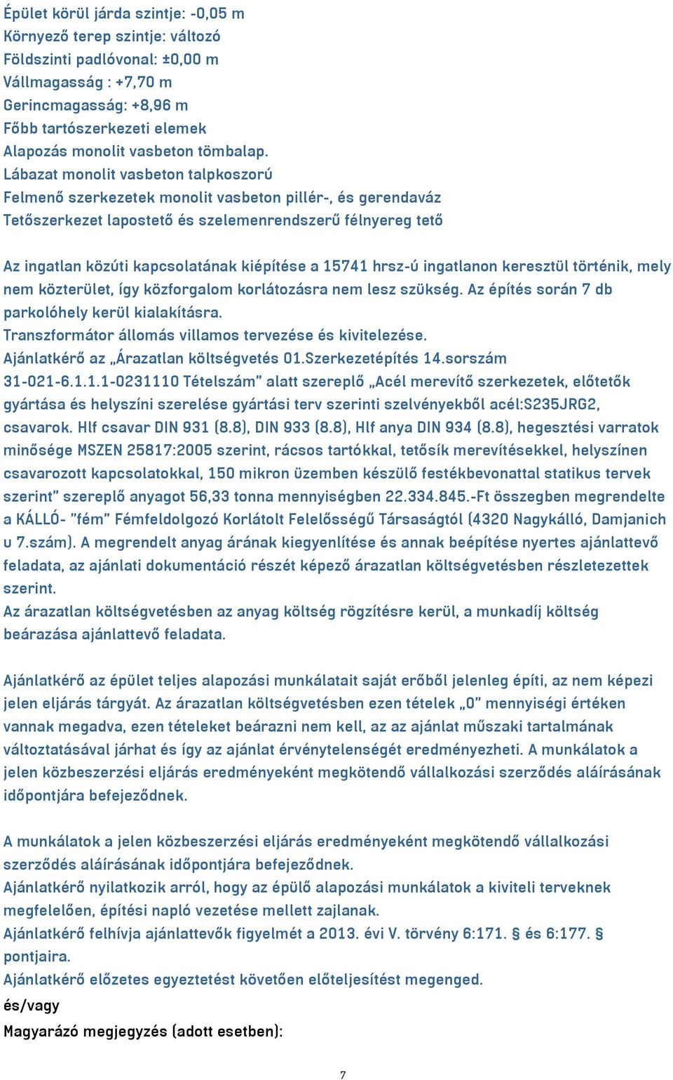 Lábazat monolit vasbeton talpkoszorú Felmenő szerkezetek monolit vasbeton pillér-, és gerendaváz Tetőszerkezet lapostető és szelemenrendszerű félnyereg tető Az ingatlan közúti kapcsolatának kiépítése