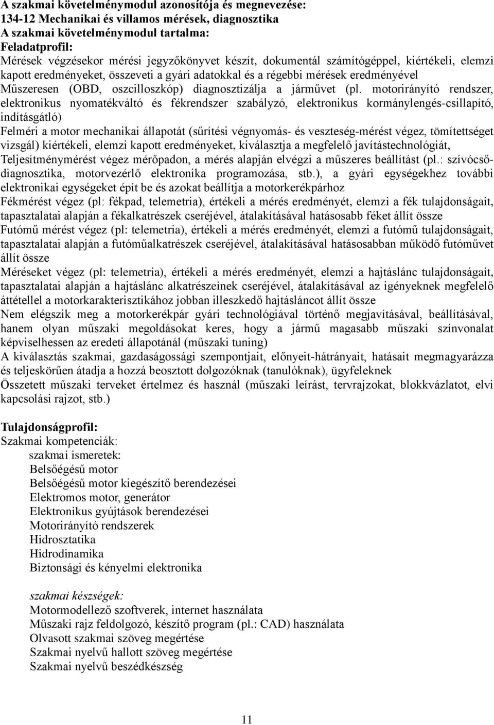 motorirányító rendszer, elektronikus nyomatékváltó és fékrendszer szabályzó, elektronikus kormánylengés-csillapító, indításgátló) Felméri a motor mechanikai állapotát (sűrítési végnyomás- és