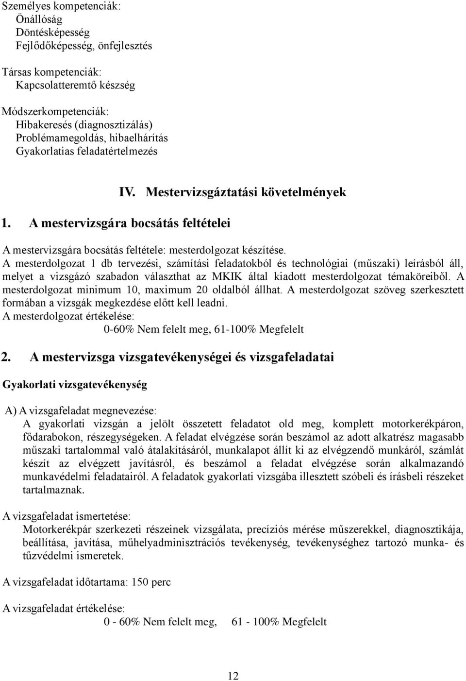 A mesterdolgozat 1 db tervezési, számítási feladatokból és technológiai (műszaki) leírásból áll, melyet a vizsgázó szabadon választhat az MKIK által kiadott mesterdolgozat témaköreiből.