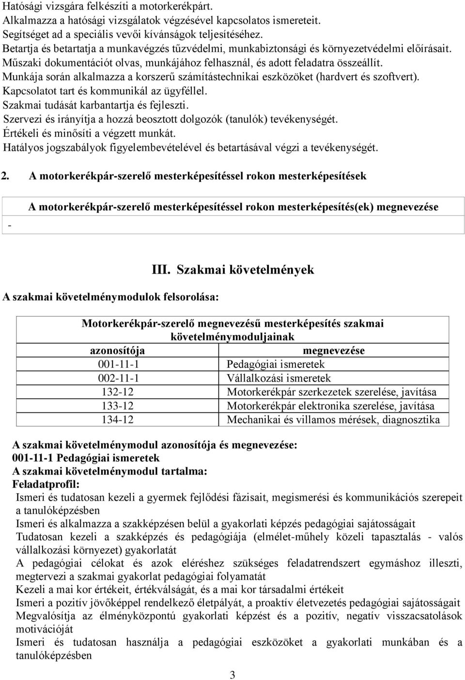 Munkája során alkalmazza a korszerű számítástechnikai eszközöket (hardvert és szoftvert). Kapcsolatot tart és kommunikál az ügyféllel. Szakmai tudását karbantartja és fejleszti.