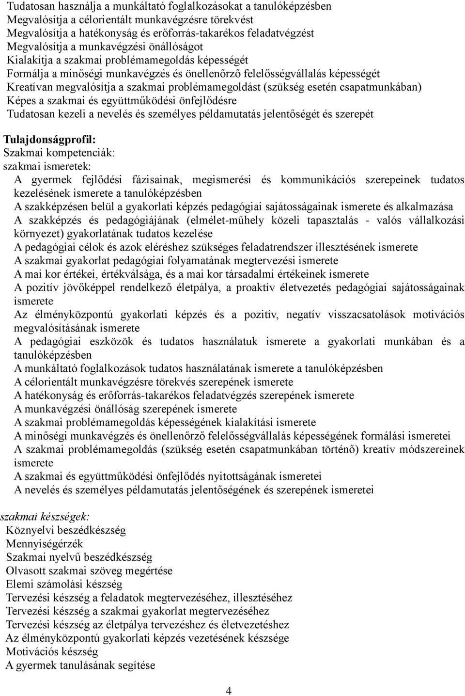 problémamegoldást (szükség esetén csapatmunkában) Képes a szakmai és együttműködési önfejlődésre Tudatosan kezeli a nevelés és személyes példamutatás jelentőségét és szerepét Tulajdonságprofil: