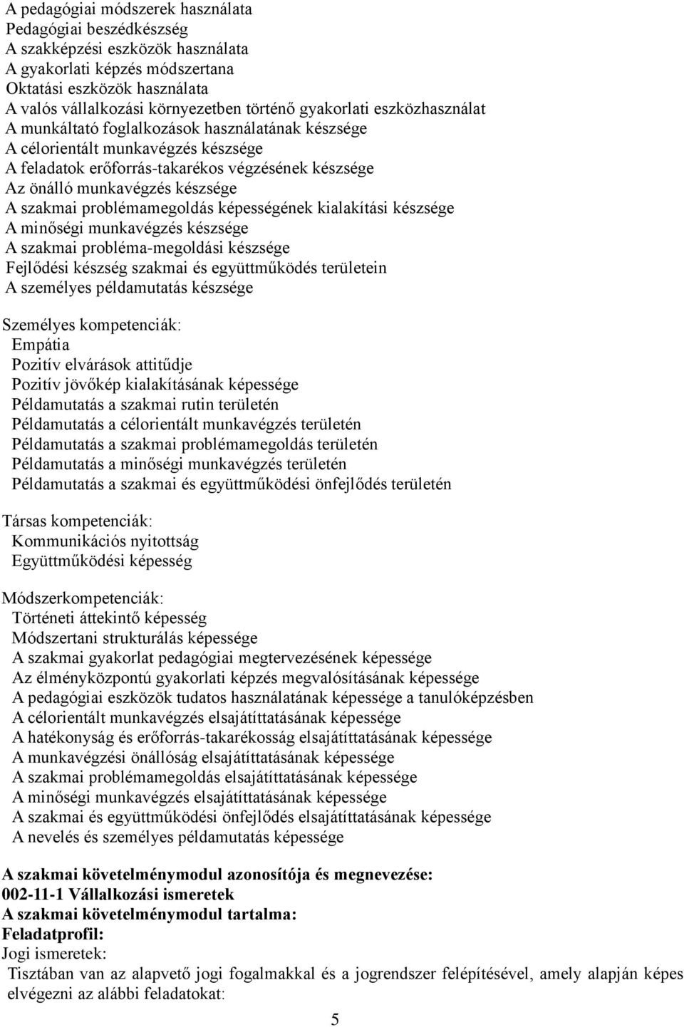 szakmai problémamegoldás képességének kialakítási készsége A minőségi munkavégzés készsége A szakmai probléma-megoldási készsége Fejlődési készség szakmai és együttműködés területein A személyes