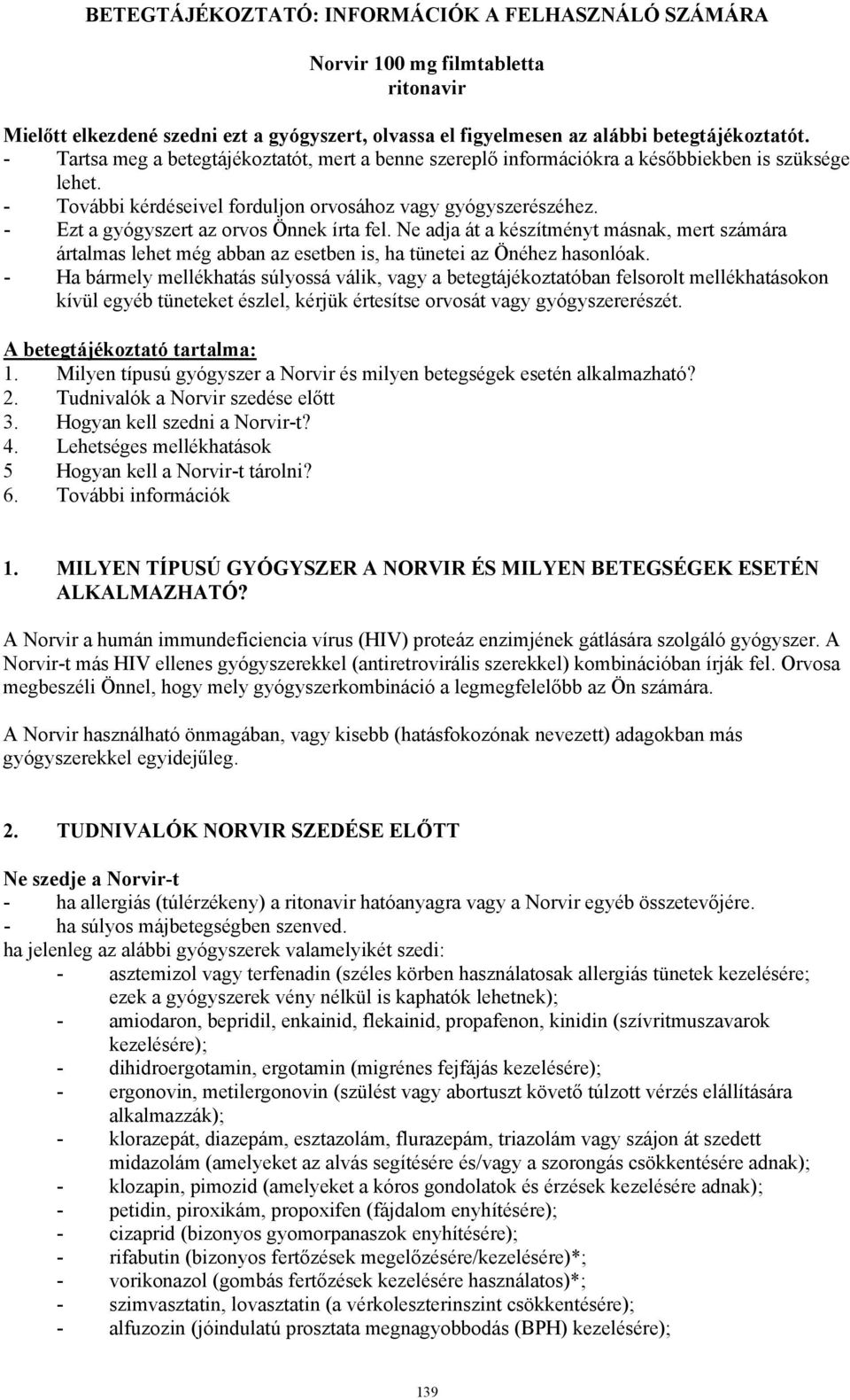 - Ezt a gyógyszert az orvos Önnek írta fel. Ne adja át a készítményt másnak, mert számára ártalmas lehet még abban az esetben is, ha tünetei az Önéhez hasonlóak.