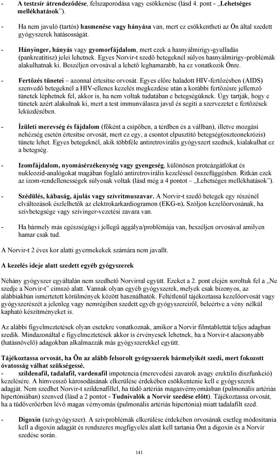 - Hányinger, hányás vagy gyomorfájdalom, mert ezek a hasnyálmirigy-gyulladás (pankreatitisz) jelei lehetnek. Egyes Norvir-t szedő betegeknél súlyos hasnyálmirigy-problémák alakulhatnak ki.