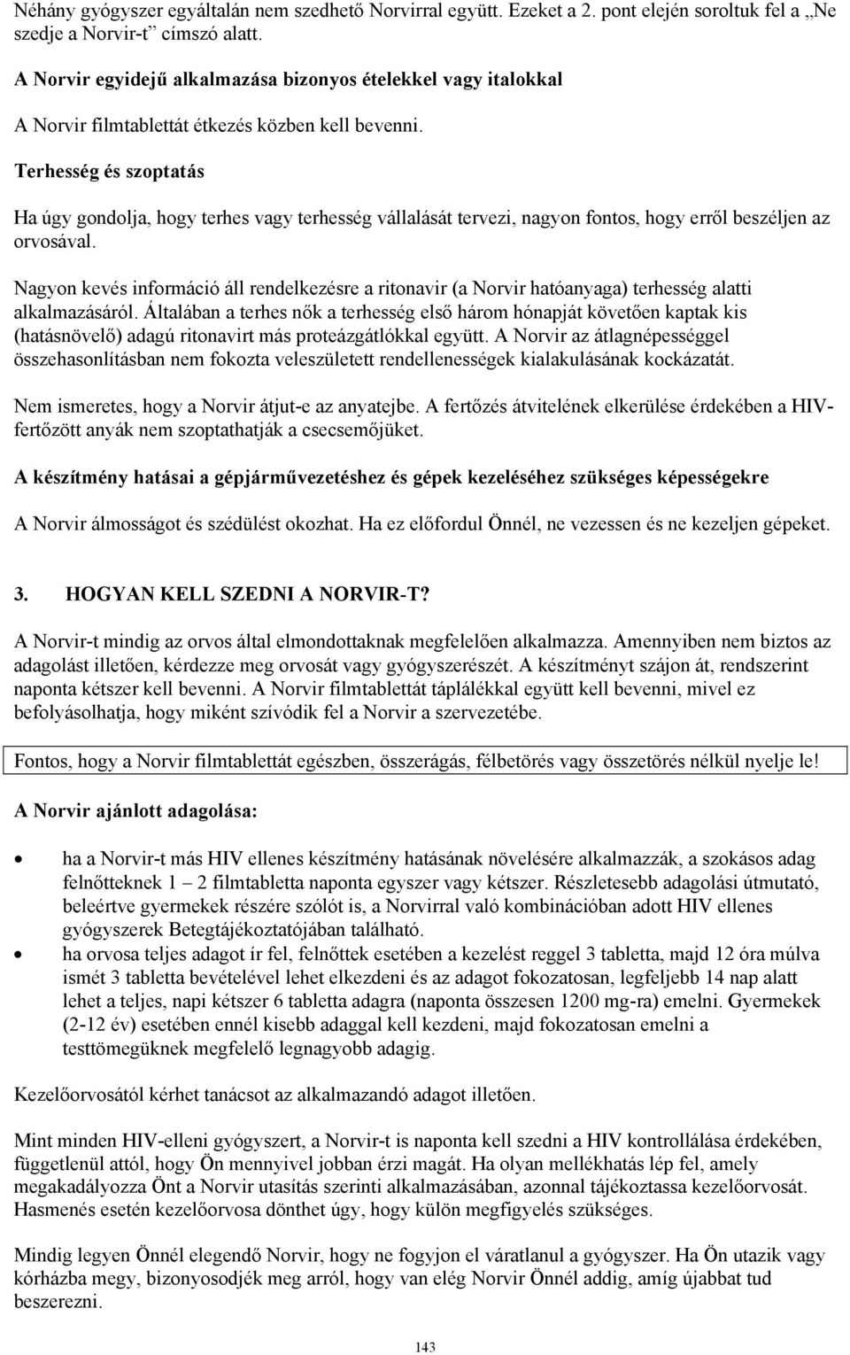 Terhesség és szoptatás Ha úgy gondolja, hogy terhes vagy terhesség vállalását tervezi, nagyon fontos, hogy erről beszéljen az orvosával.