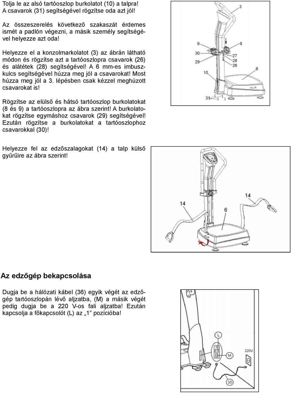 Helyezze el a konzolmarkolatot (3) az ábrán látható módon és rögzítse azt a tartóoszlopra csavarok (26) és alátétek (28) segítségével! A 6 mm-es imbuszkulcs segítségével húzza meg jól a csavarokat!