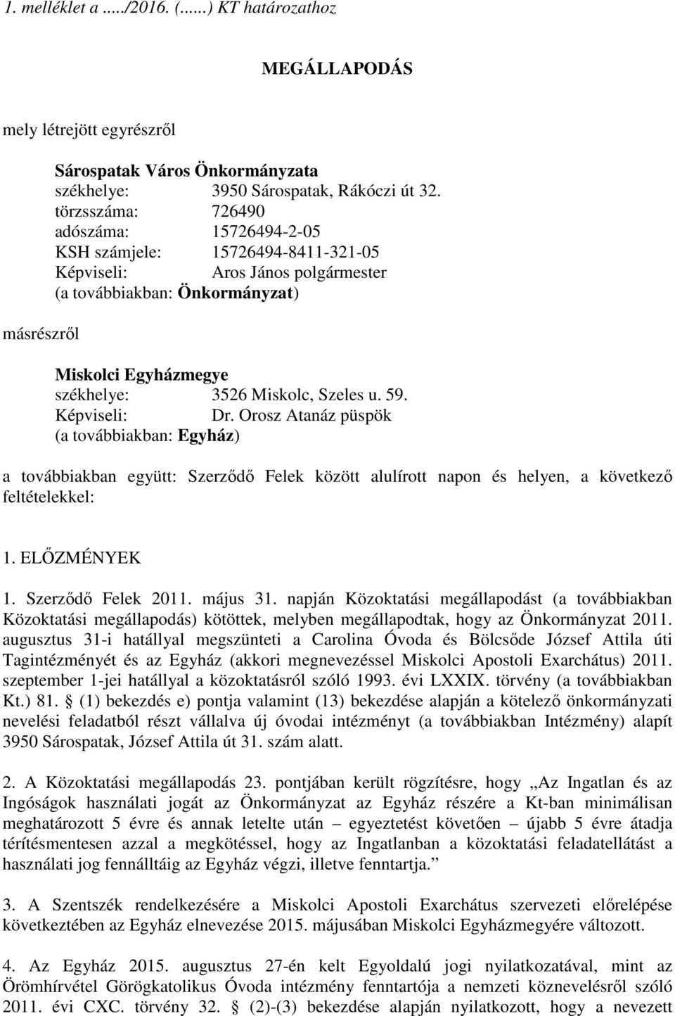 59. Képviseli: Dr. Orosz Atanáz püspök (a továbbiakban: Egyház) a továbbiakban együtt: Szerződő Felek között alulírott napon és helyen, a következő feltételekkel: 1. ELŐZMÉNYEK 1. Szerződő Felek 2011.