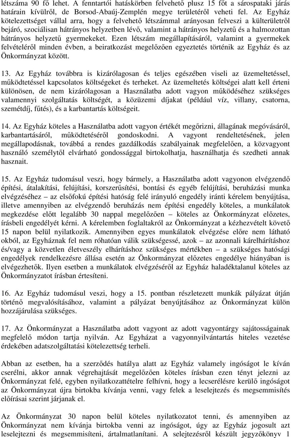 hátrányos helyzetű gyermekeket. Ezen létszám megállapításáról, valamint a gyermekek felvételéről minden évben, a beiratkozást megelőzően egyeztetés történik az Egyház és az Önkormányzat között. 13.