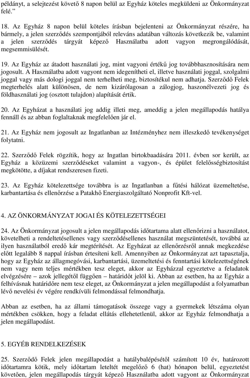 képező Használatba adott vagyon megrongálódását, megsemmisülését. 19. Az Egyház az átadott használati jog, mint vagyoni értékű jog továbbhasznosítására nem jogosult.