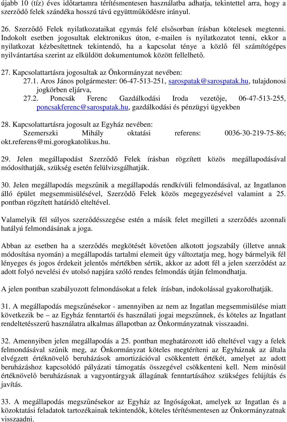 Indokolt esetben jogosultak elektronikus úton, e-mailen is nyilatkozatot tenni, ekkor a nyilatkozat kézbesítettnek tekintendő, ha a kapcsolat ténye a közlő fél számítógépes nyilvántartása szerint az