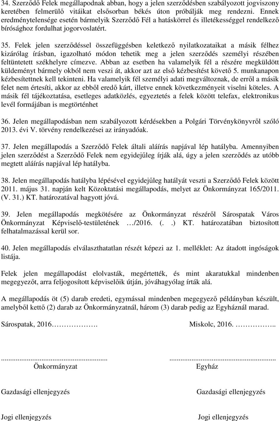 Felek jelen szerződéssel összefüggésben keletkező nyilatkozataikat a másik félhez kizárólag írásban, igazolható módon tehetik meg a jelen szerződés személyi részében feltüntetett székhelyre címezve.