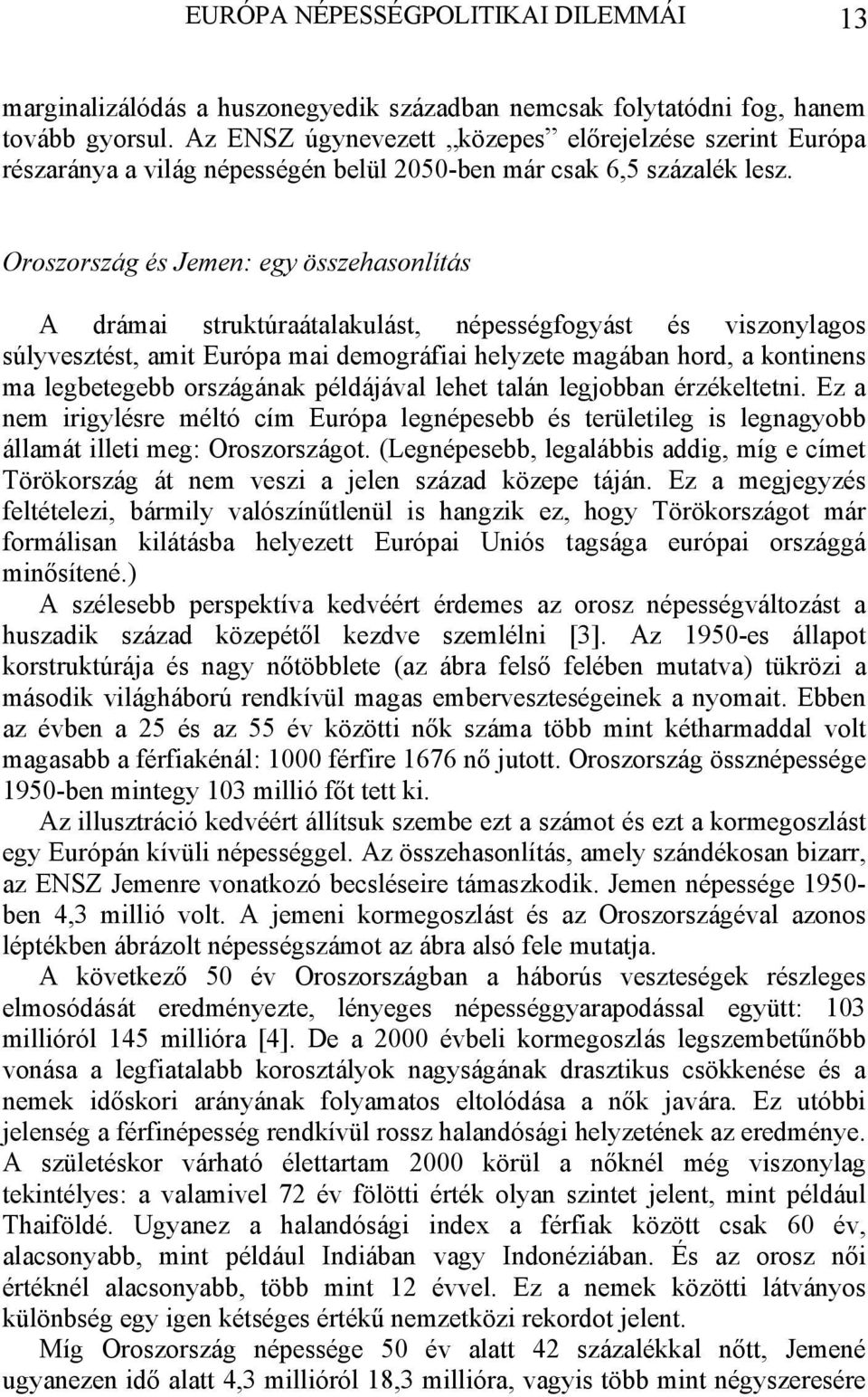 Oroszország és Jemen: egy összehasonlítás A drámai struktúraátalakulást, népességfogyást és viszonylagos súlyvesztést, amit Európa mai demográfiai helyzete magában hord, a kontinens ma legbetegebb