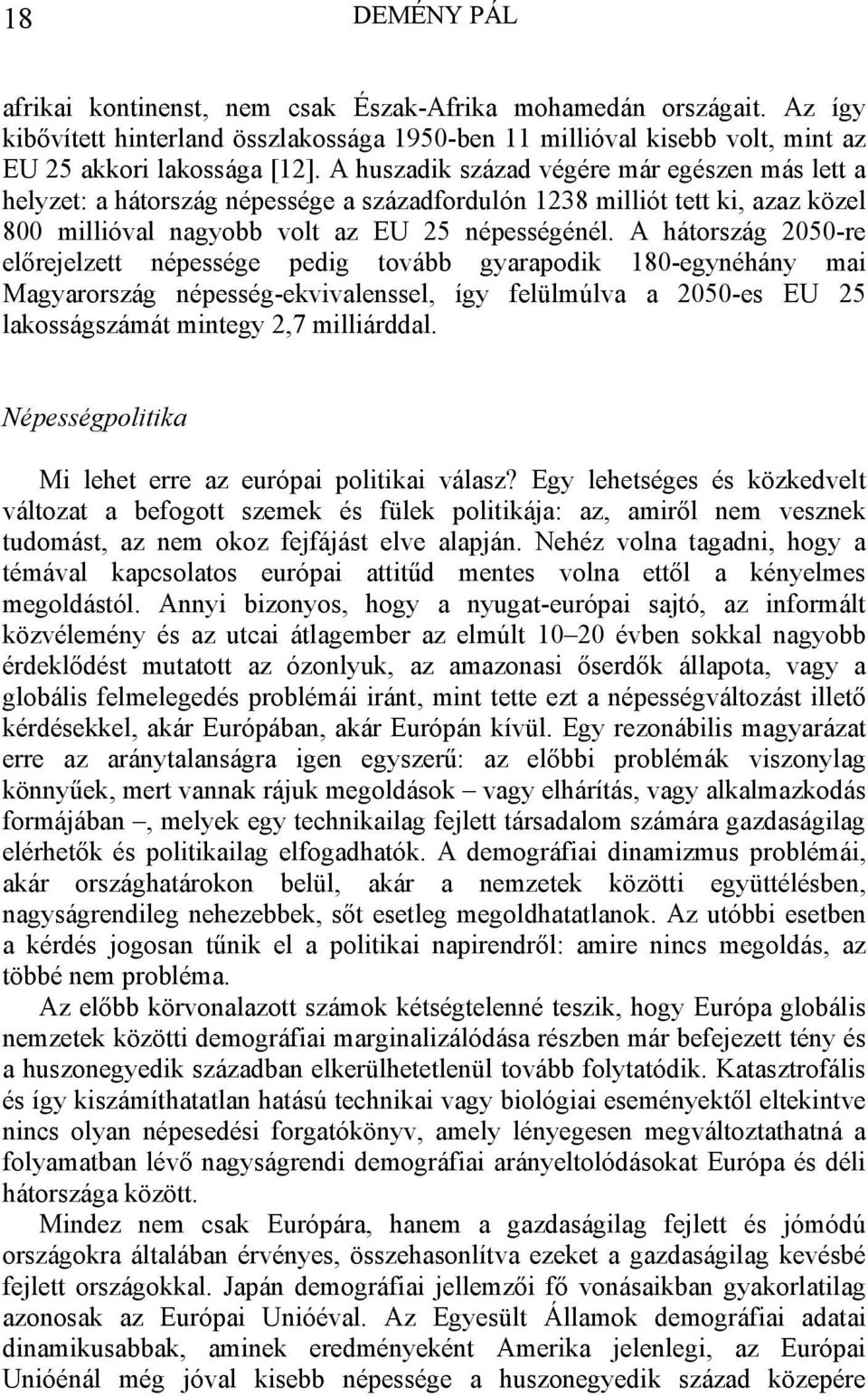 A hátország 2050-re előrejelzett népessége pedig tovább gyarapodik 180-egynéhány mai Magyarország népesség-ekvivalenssel, így felülmúlva a 2050-es EU 25 lakosságszámát mintegy 2,7 milliárddal.