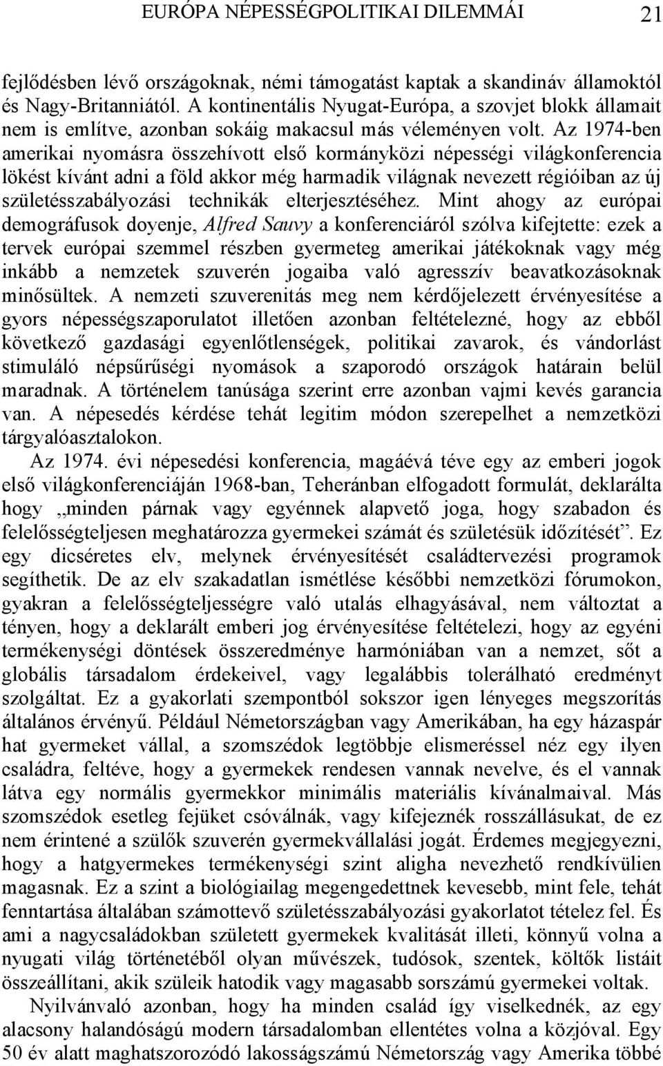 Az 1974-ben amerikai nyomásra összehívott első kormányközi népességi világkonferencia lökést kívánt adni a föld akkor még harmadik világnak nevezett régióiban az új születésszabályozási technikák