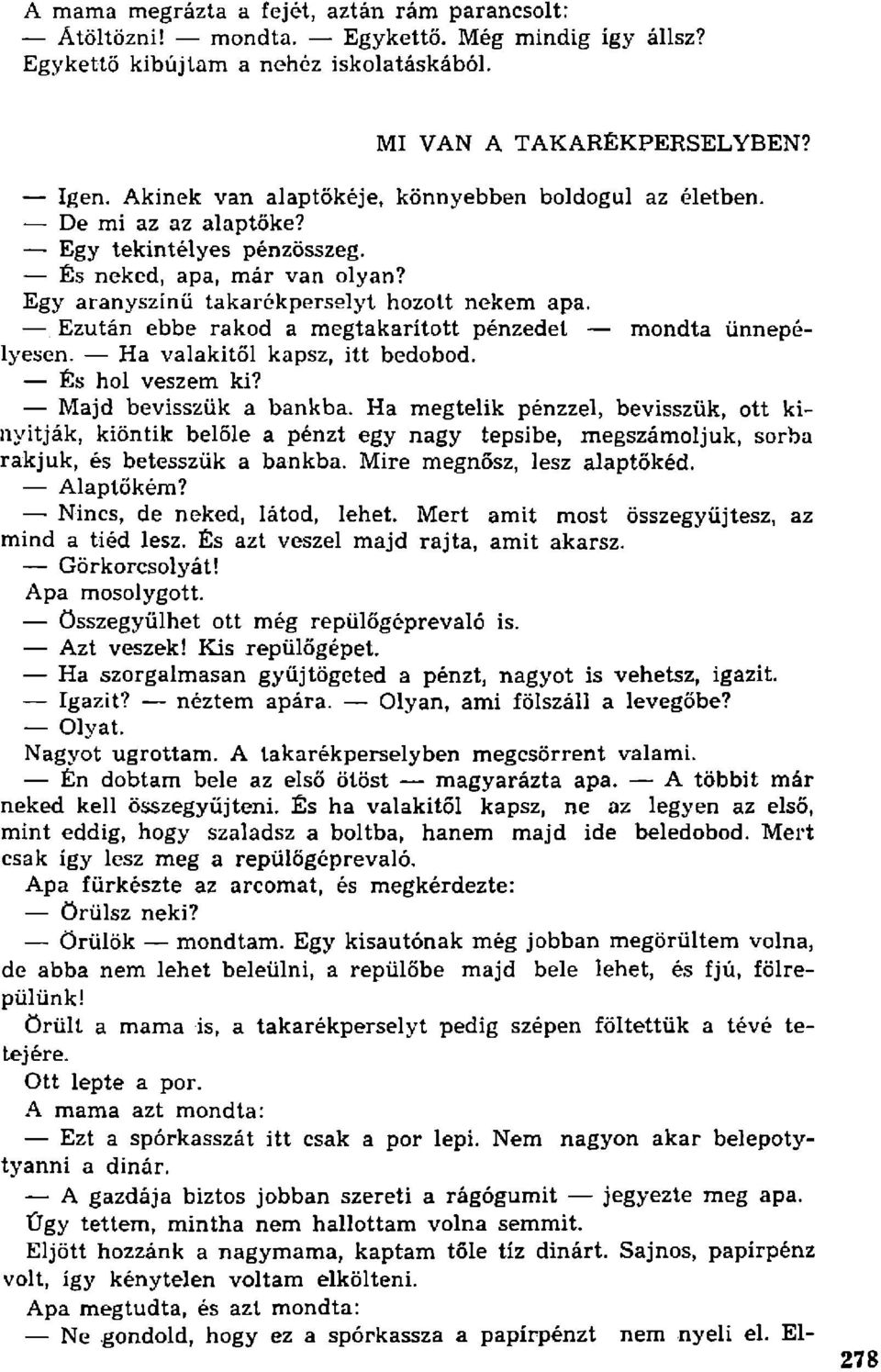 Ezután ebbe rakod a megtakarított pénzedet mondta ünnepélyesen. Ha valakitől kapsz, itt bedobod. És hol veszem ki? Majd bevisszük a bankba.