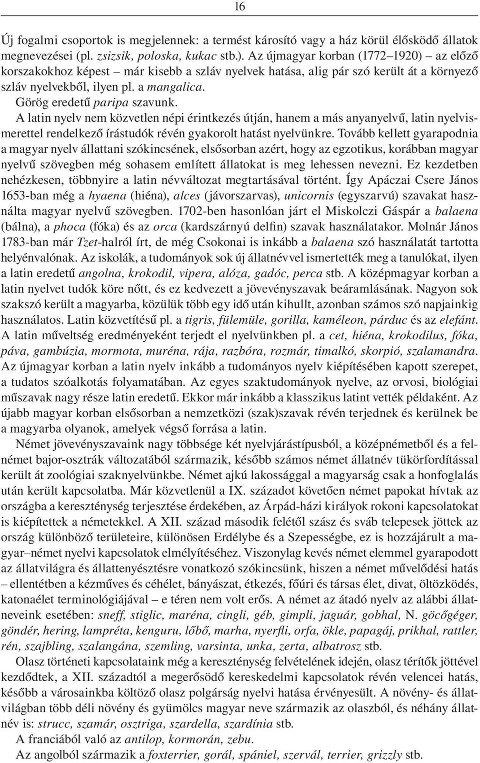 A latin nyelv nem közvetlen népi érintkezés útján, hanem a más anyanyelvû, latin nyelvismerettel rendelkezô írástudók révén gyakorolt hatást nyelvünkre.