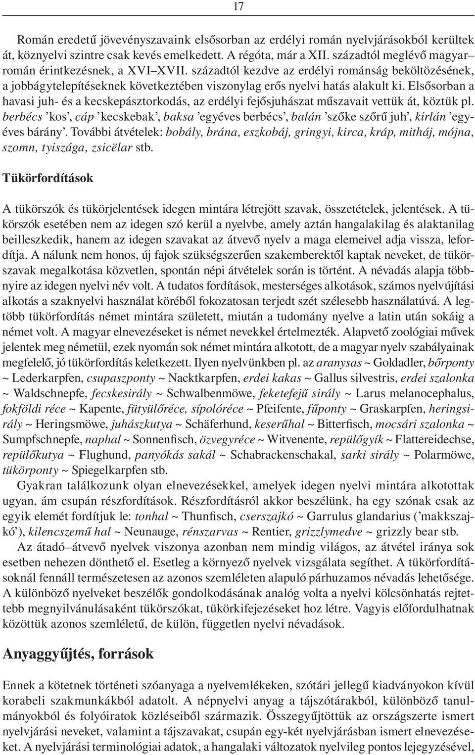 Elsôsorban a havasi juh- és a kecskepásztorkodás, az erdélyi fejôsjuhászat mûszavait vettük át, köztük pl.