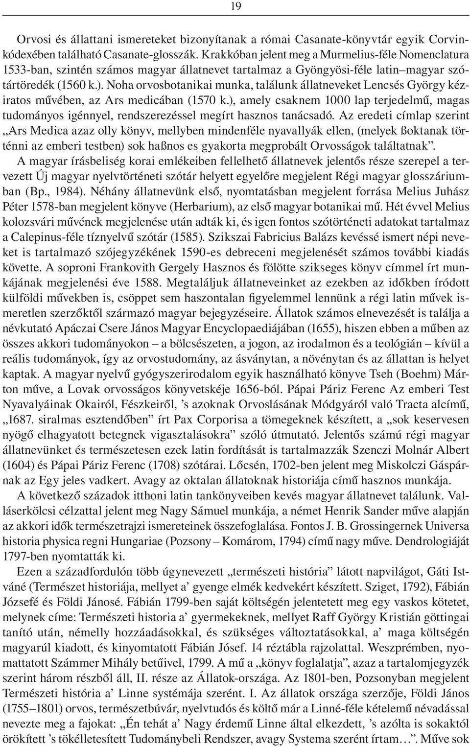 Noha orvosbotanikai munka, találunk állatneveket Lencsés György kéziratos mûvében, az Ars medicában (1570 k.