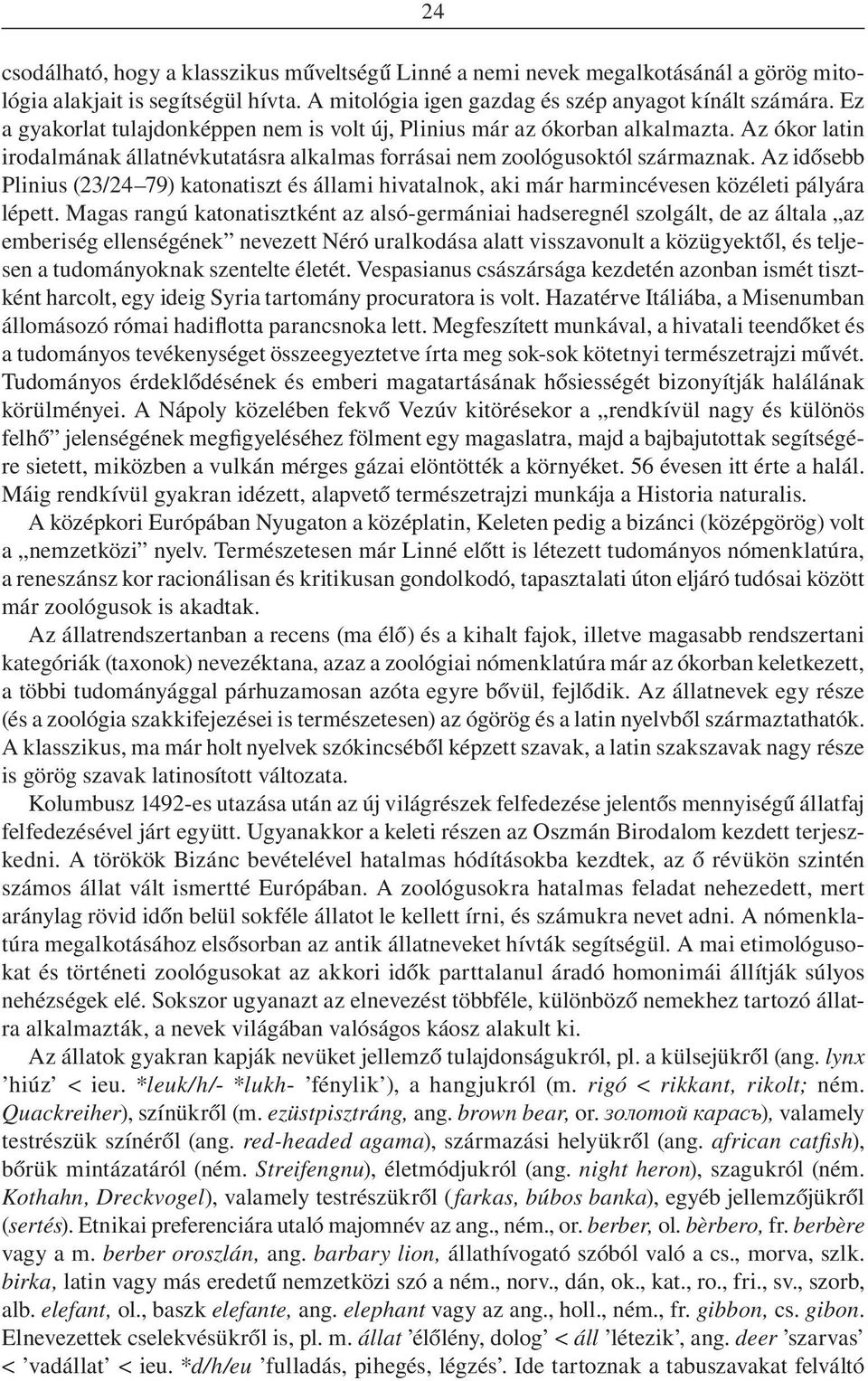 Az idôsebb Plinius (23/24 79) katonatiszt és állami hivatalnok, aki már harmincévesen közéleti pályára lépett.