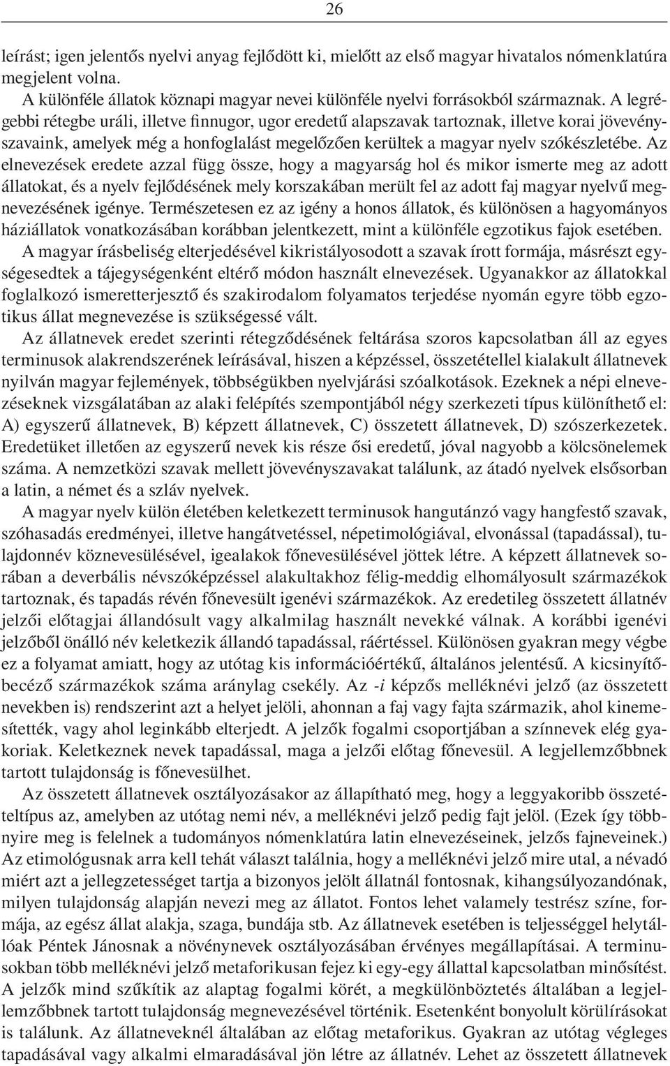 Az elnevezések eredete azzal függ össze, hogy a magyarság hol és mikor ismerte meg az adott állatokat, és a nyelv fejlôdésének mely korszakában merült fel az adott faj magyar nyelvû megnevezésének