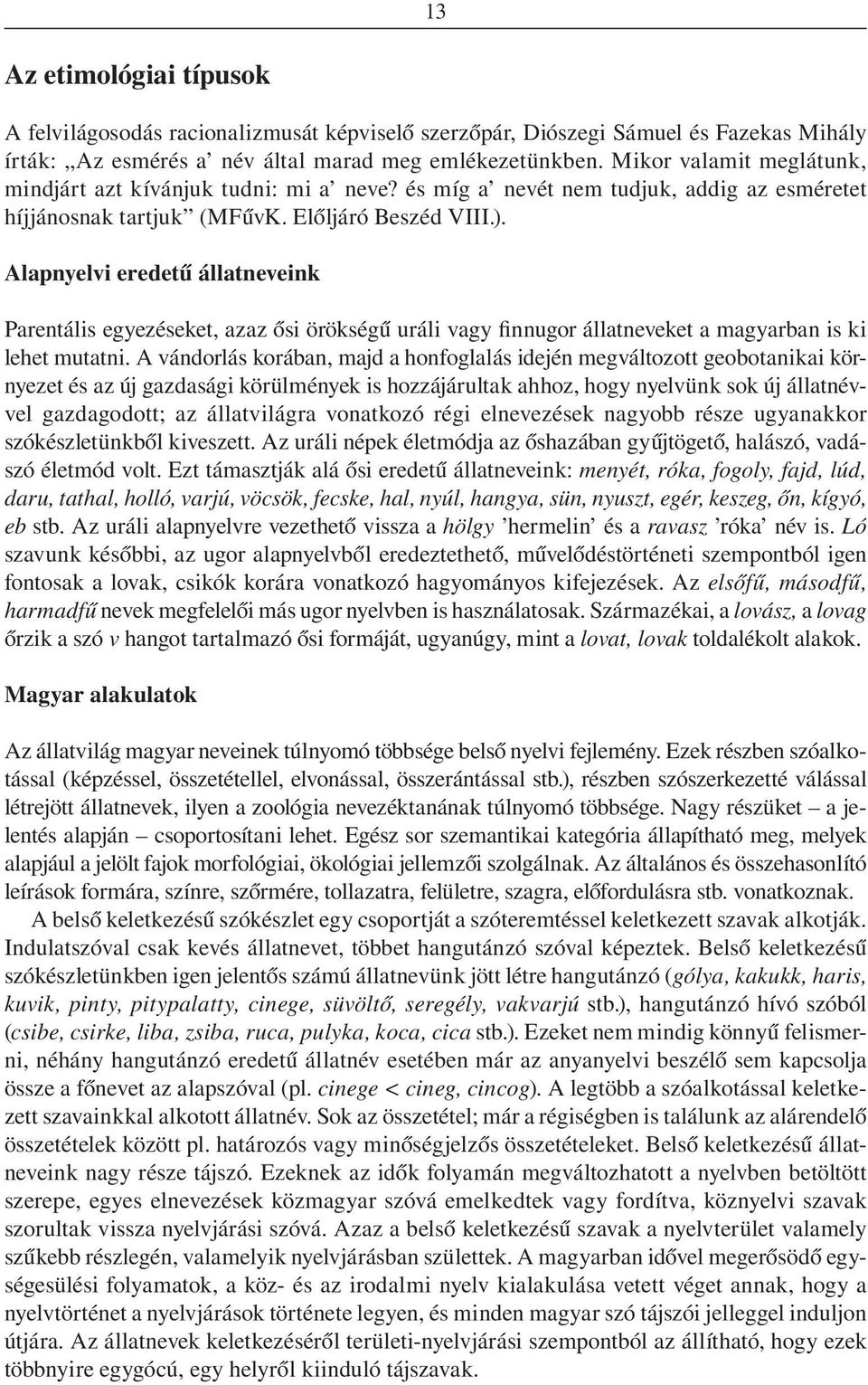 Alapnyelvi eredetû állatneveink Parentális egyezéseket, azaz ôsi örökségû uráli vagy finnugor állatneveket a magyarban is ki lehet mutatni.