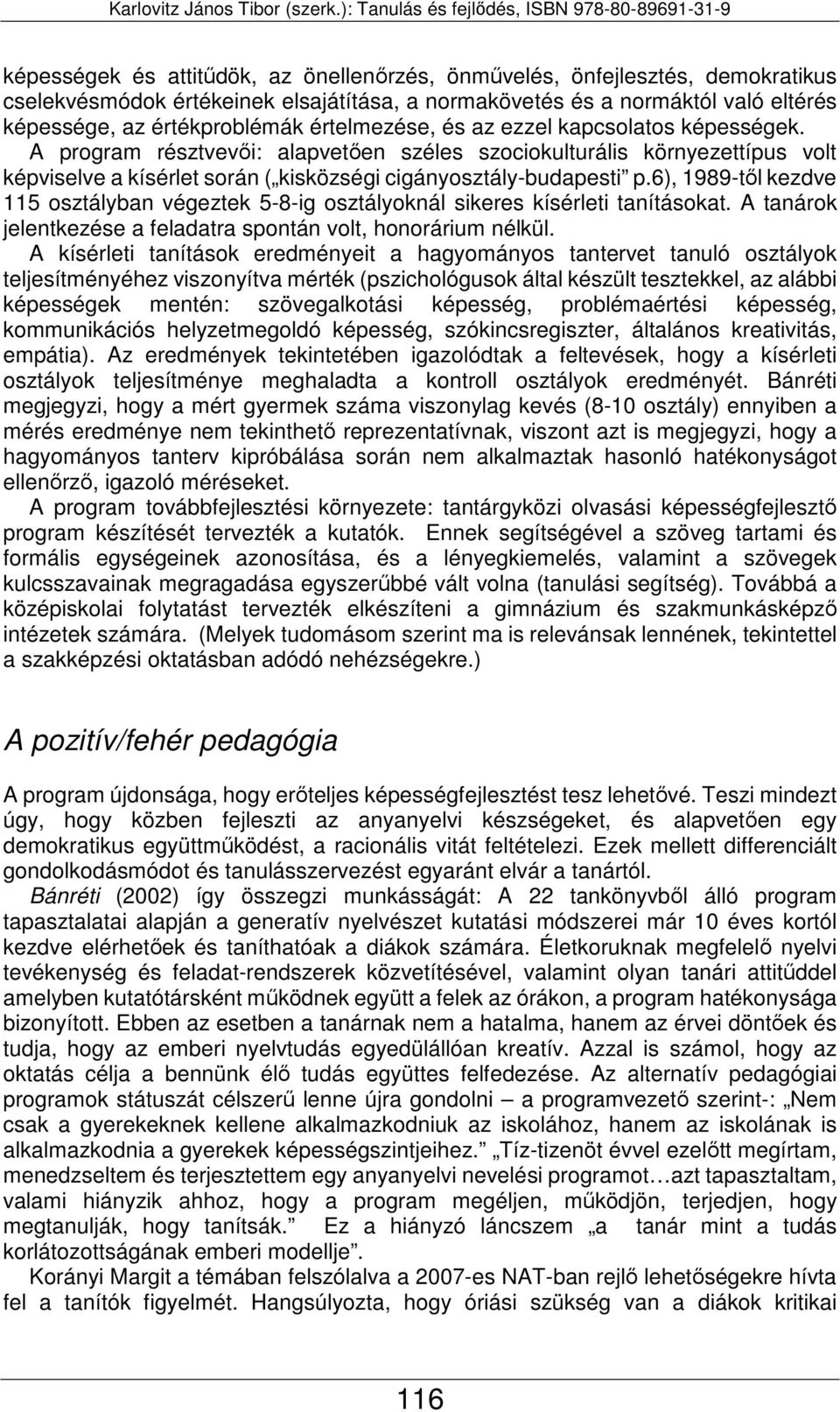 6), 1989-től kezdve 115 osztályban végeztek 5-8-ig osztályoknál sikeres kísérleti tanításokat. A tanárok jelentkezése a feladatra spontán volt, honorárium nélkül.