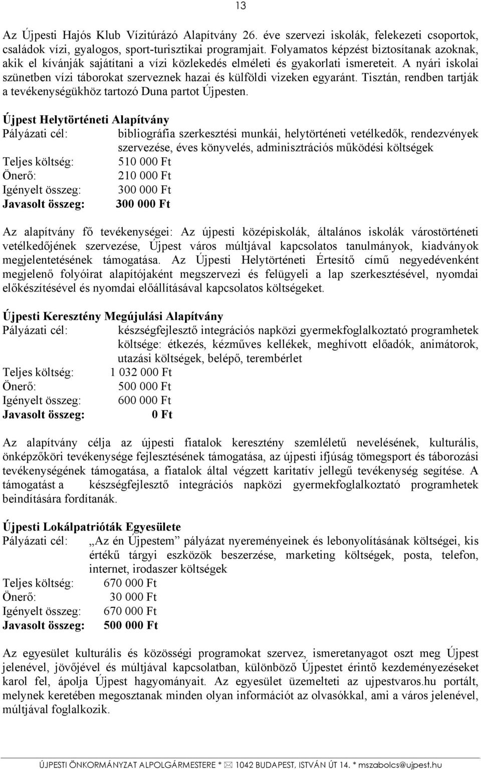 A nyári iskolai szünetben vízi táborokat szerveznek hazai és külföldi vizeken egyaránt. Tisztán, rendben tartják a tevékenységükhöz tartozó Duna partot Újpesten.