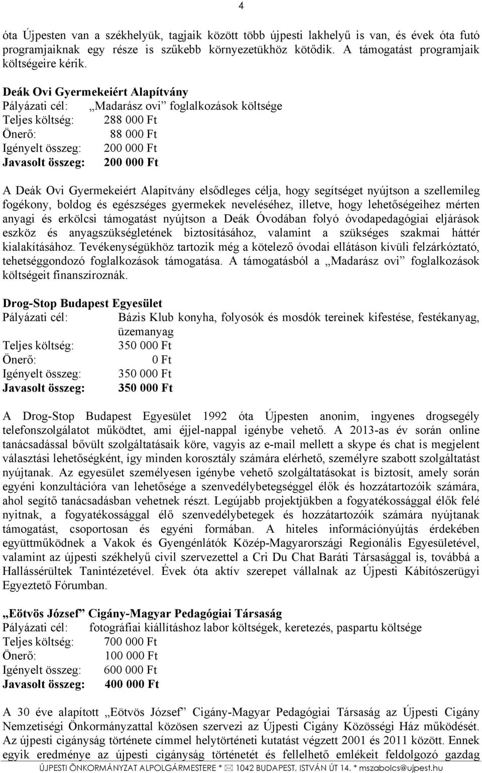 elsődleges célja, hogy segítséget nyújtson a szellemileg fogékony, boldog és egészséges gyermekek neveléséhez, illetve, hogy lehetőségeihez mérten anyagi és erkölcsi támogatást nyújtson a Deák