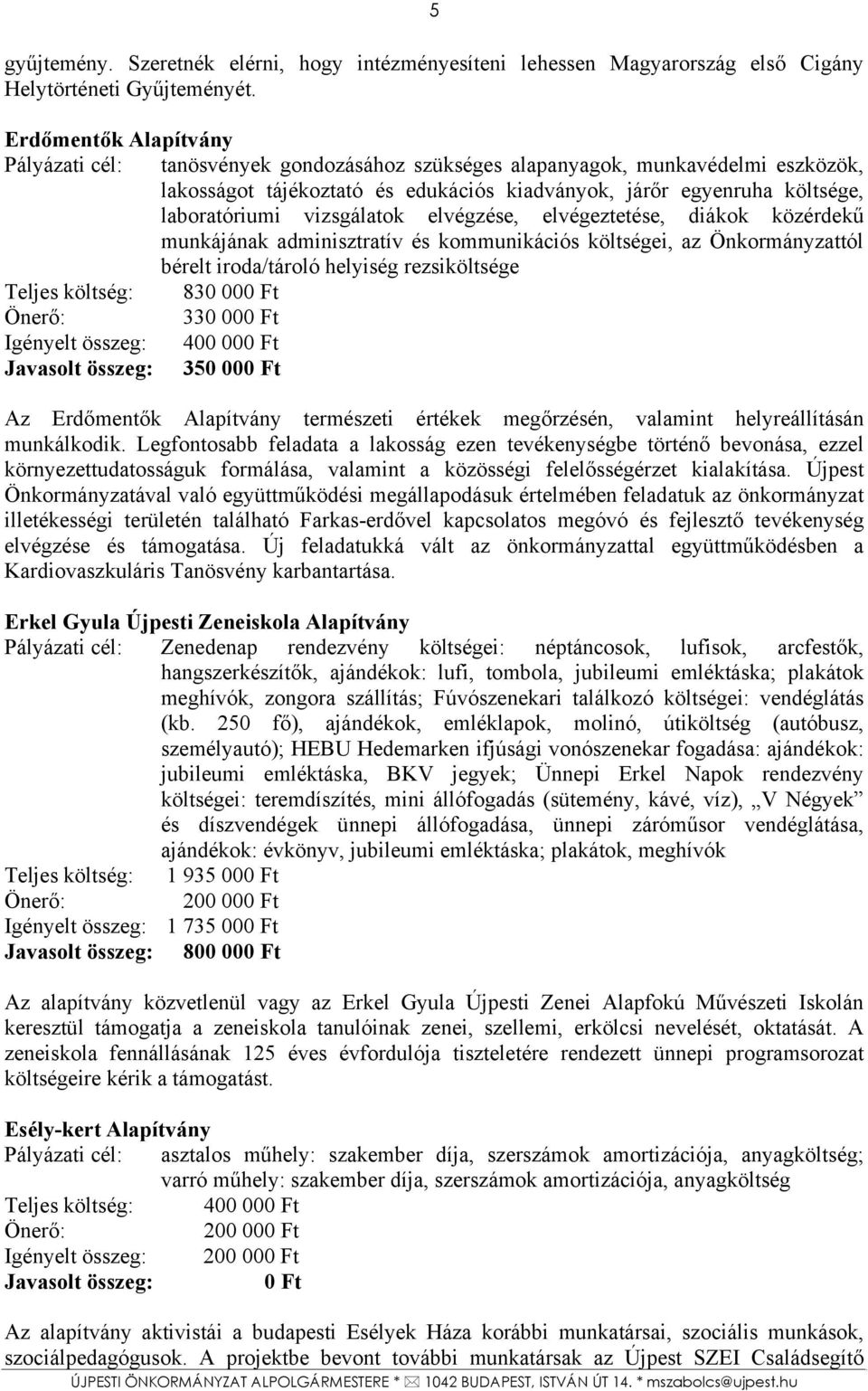 vizsgálatok elvégzése, elvégeztetése, diákok közérdekű munkájának adminisztratív és kommunikációs költségei, az Önkormányzattól bérelt iroda/tároló helyiség rezsiköltsége Teljes költség: 830 00 330