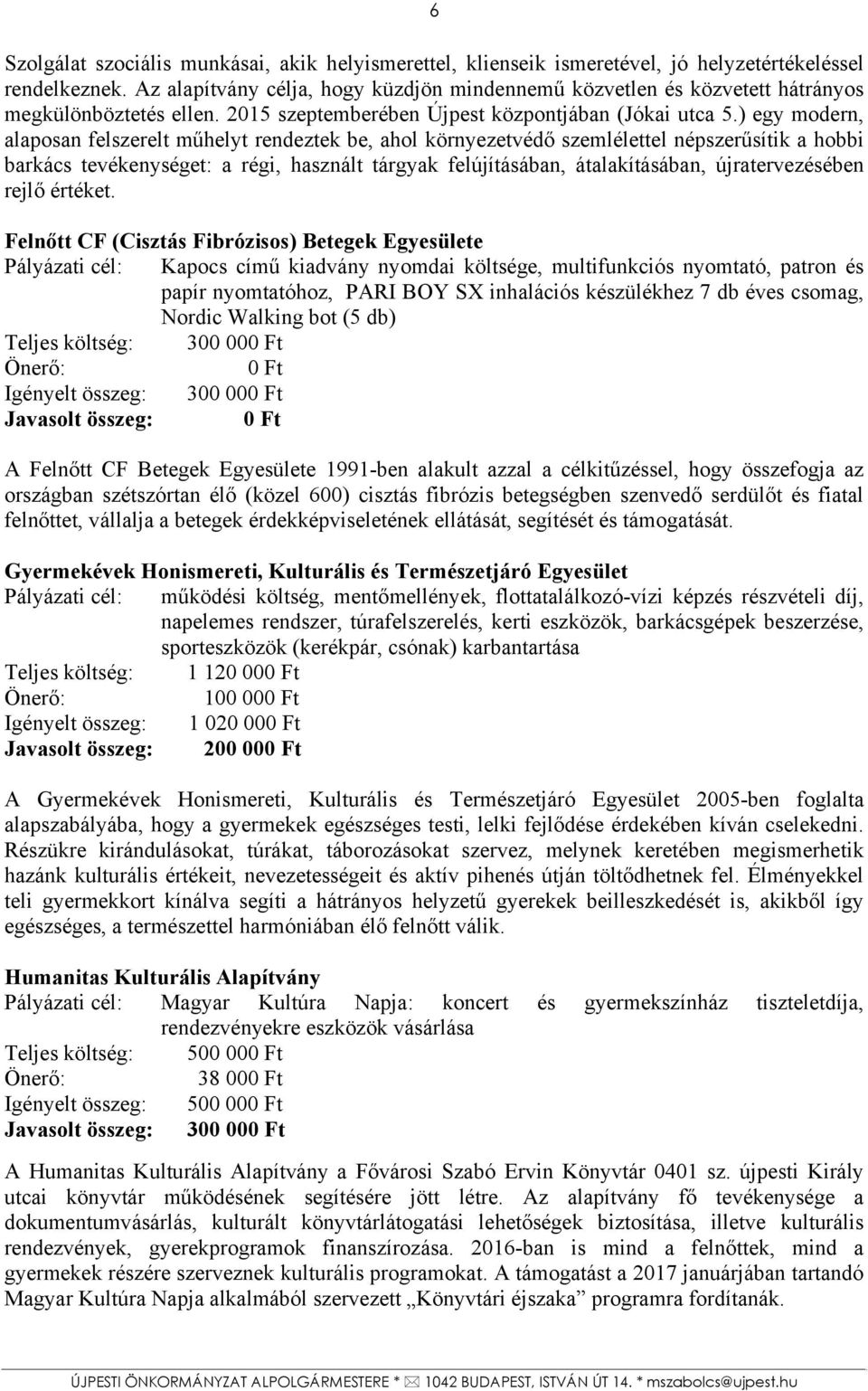 ) egy modern, alaposan felszerelt műhelyt rendeztek be, ahol környezetvédő szemlélettel népszerűsítik a hobbi barkács tevékenységet: a régi, használt tárgyak felújításában, átalakításában,