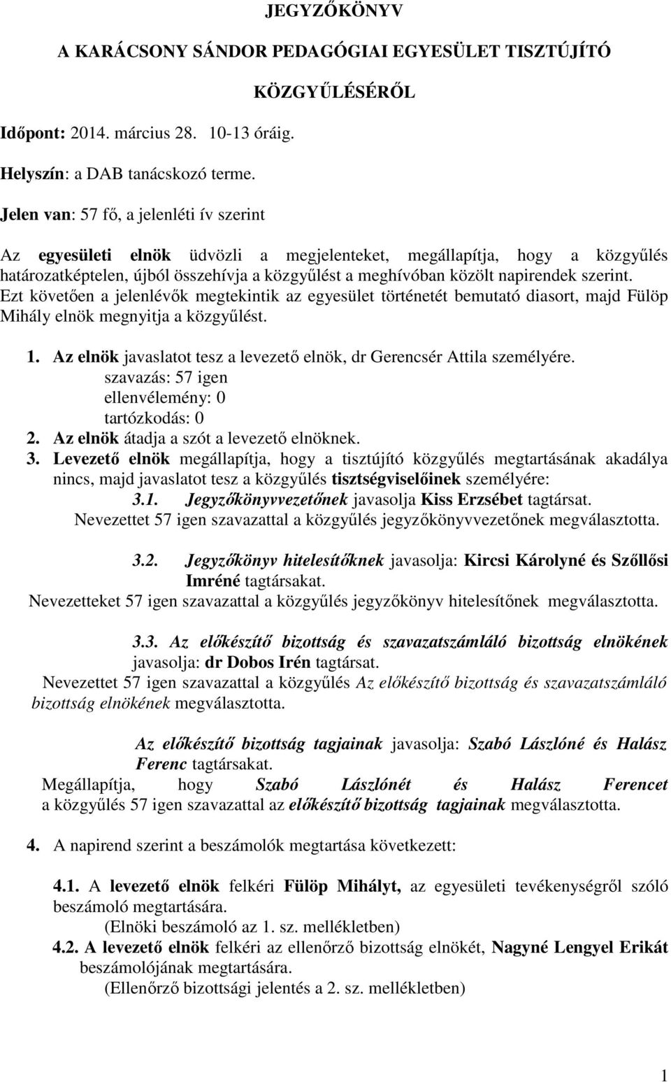 napirendek szerint. Ezt követően a jelenlévők megtekintik az egyesület történetét bemutató diasort, majd Fülöp Mihály elnök megnyitja a közgyűlést. 1.