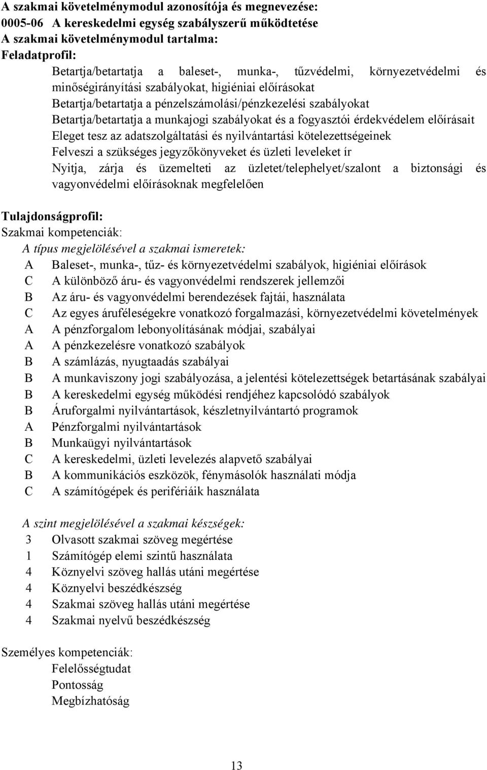 fogyasztói érdekvédelem előírásait Eleget tesz az adatszolgáltatási és nyilvántartási kötelezettségeinek Felveszi a szükséges jegyzőkönyveket és üzleti leveleket ír Nyitja, zárja és üzemelteti az