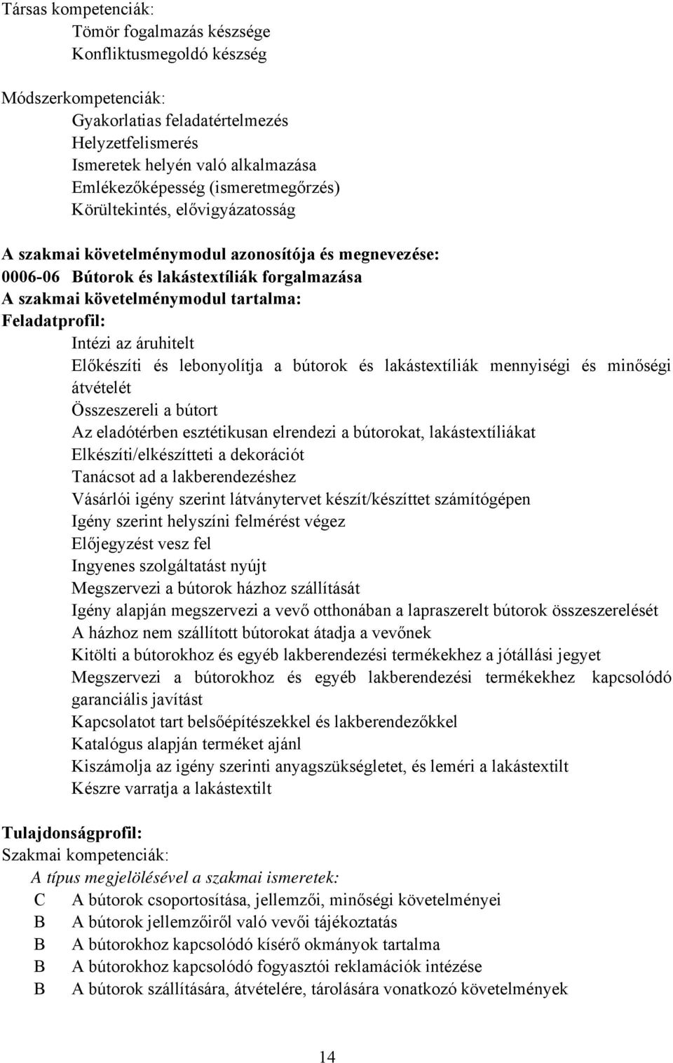 Feladatprofil: Intézi az áruhitelt Előkészíti és lebonyolítja a bútorok és lakástextíliák mennyiségi és minőségi átvételét Összeszereli a bútort Az eladótérben esztétikusan elrendezi a bútorokat,