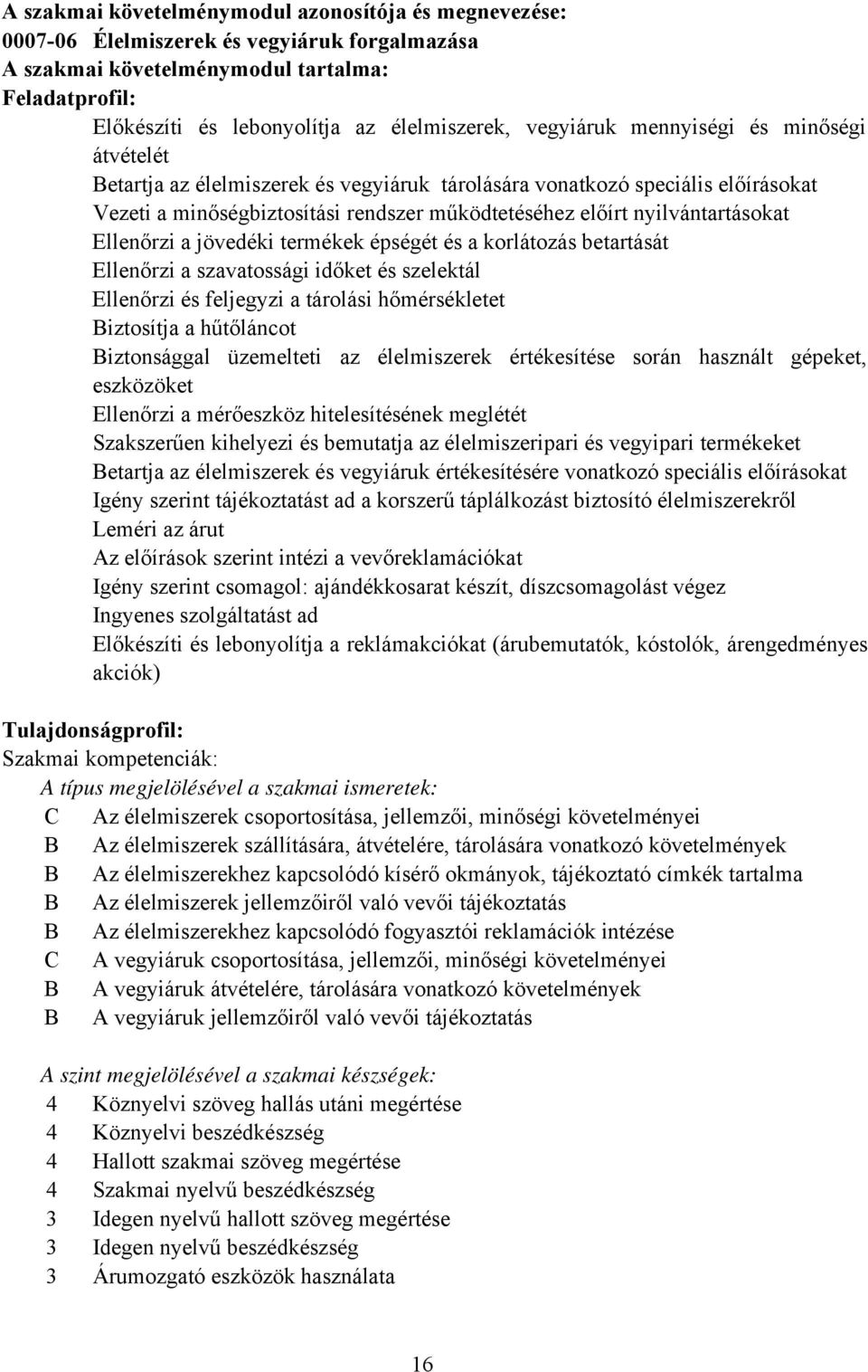 Ellenőrzi a jövedéki termékek épségét és a korlátozás betartását Ellenőrzi a szavatossági időket és szelektál Ellenőrzi és feljegyzi a tárolási hőmérsékletet iztosítja a hűtőláncot iztonsággal