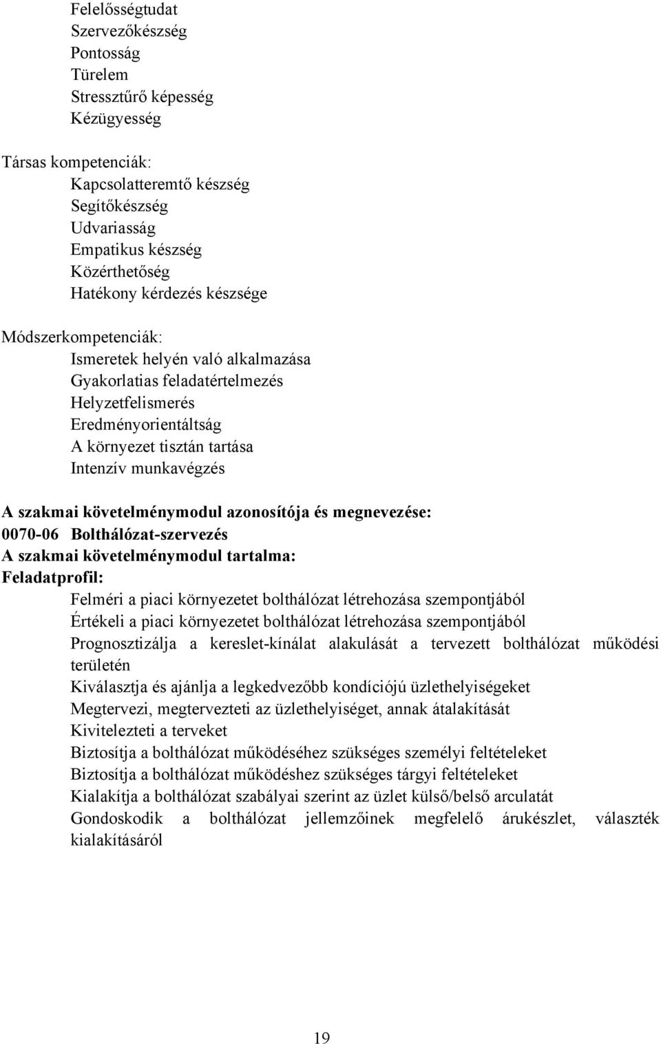 szakmai követelménymodul azonosítója és megnevezése: 007006 olthálózatszervezés A szakmai követelménymodul tartalma: Feladatprofil: Felméri a piaci környezetet bolthálózat létrehozása szempontjából