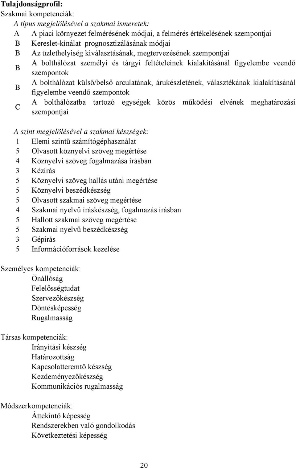 árukészletének, választékának kialakításánál figyelembe veendő szempontok A bolthálózatba tartozó egységek közös működési elvének meghatározási C szempontjai A szint megjelölésével a szakmai